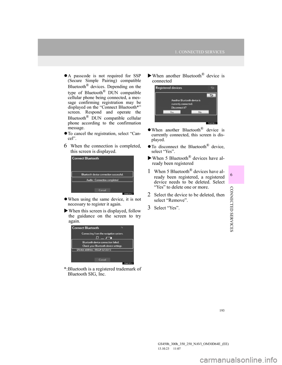 Lexus GS350 2013 Navigation manual 193
1. CONNECTED SERVICES
6
CONNECTED SERVICES
GS450h_300h_350_250_NAVI_OM30D64E_(EE)
13.10.23 11:07
A passcode is not required for SSP
(Secure Simple Pairing) compatible
Bluetooth
® devices. Lexus GS350 2013 Navigation manual 193
1. CONNECTED SERVICES
6
CONNECTED SERVICES
GS450h_300h_350_250_NAVI_OM30D64E_(EE)
13.10.23 11:07
A passcode is not required for SSP
(Secure Simple Pairing) compatible
Bluetooth
® devices.