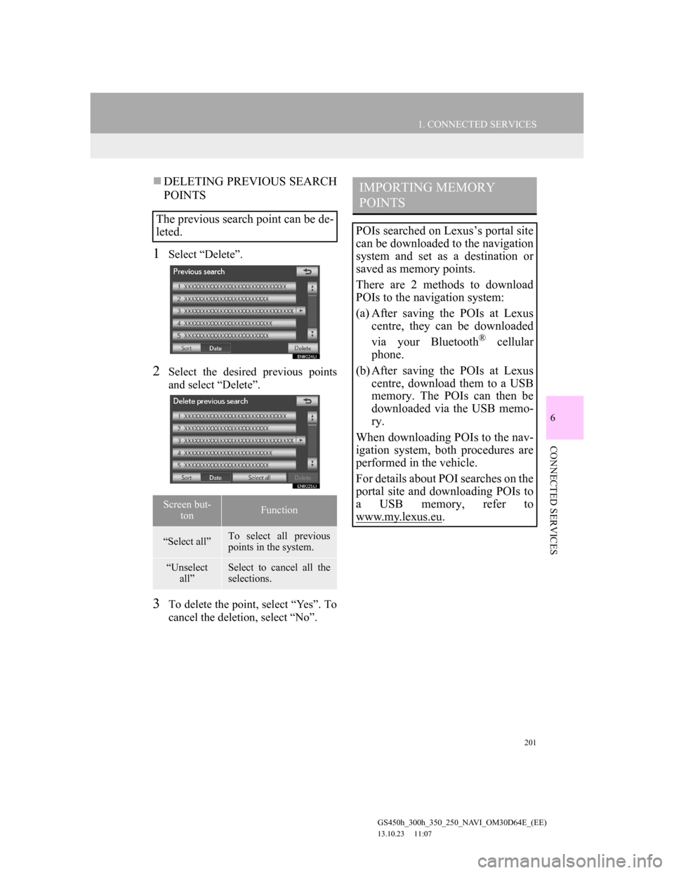 Lexus GS350 2013 Navigation manual 201
1. CONNECTED SERVICES
6
CONNECTED SERVICES
GS450h_300h_350_250_NAVI_OM30D64E_(EE)
13.10.23 11:07
DELETING PREVIOUS SEARCH
POINTS
1Select “Delete”.
2Select the desired previous points
an Lexus GS350 2013 Navigation manual 201
1. CONNECTED SERVICES
6
CONNECTED SERVICES
GS450h_300h_350_250_NAVI_OM30D64E_(EE)
13.10.23 11:07
DELETING PREVIOUS SEARCH
POINTS
1Select “Delete”.
2Select the desired previous points
an
