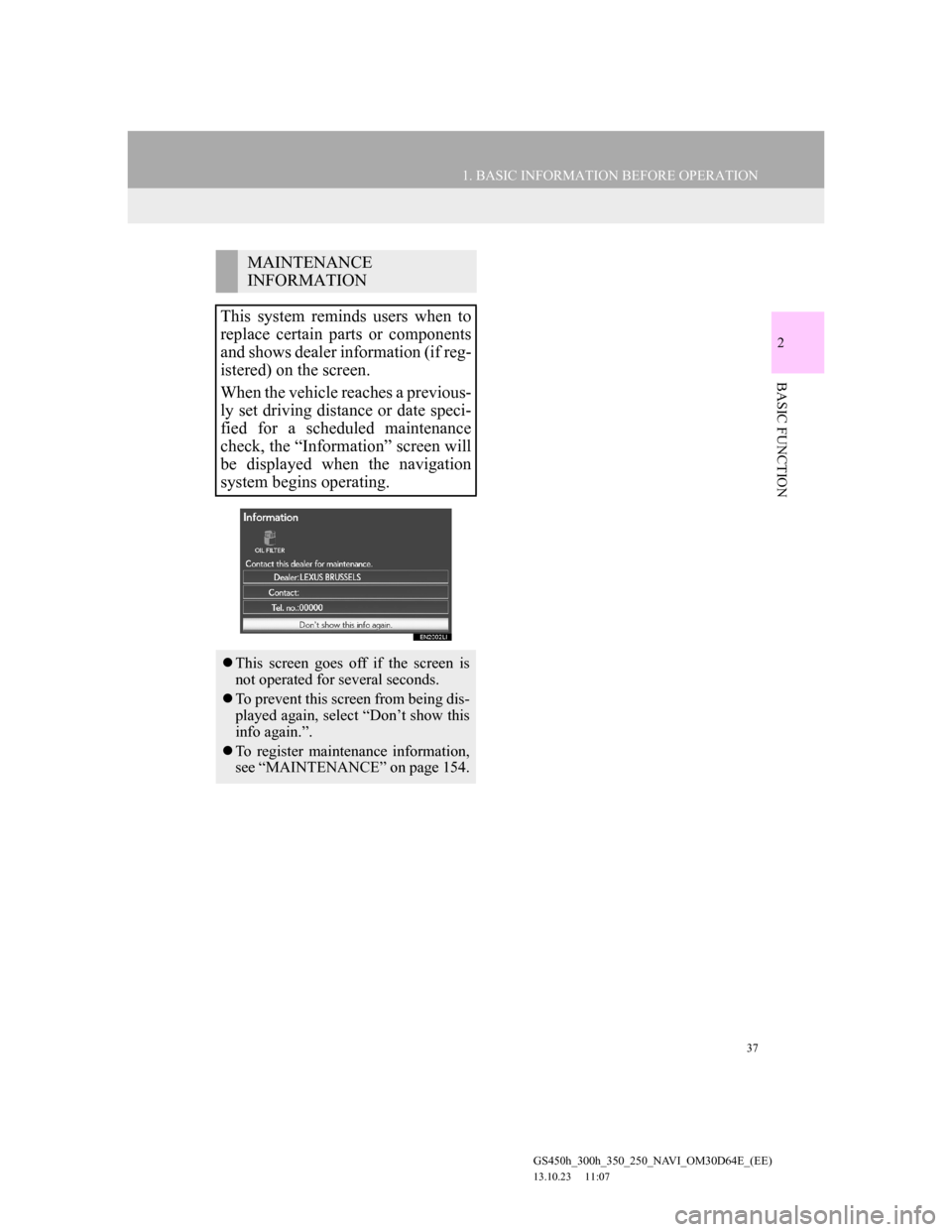 Lexus GS350 2013 Navigation manual 37
1. BASIC INFORMATION BEFORE OPERATION
2
BASIC FUNCTION
GS450h_300h_350_250_NAVI_OM30D64E_(EE)
13.10.23 11:07
MAINTENANCE
INFORMATION
This system reminds users when to
replace certain parts or Lexus GS350 2013 Navigation manual 37
1. BASIC INFORMATION BEFORE OPERATION
2
BASIC FUNCTION
GS450h_300h_350_250_NAVI_OM30D64E_(EE)
13.10.23 11:07
MAINTENANCE
INFORMATION
This system reminds users when to
replace certain parts or