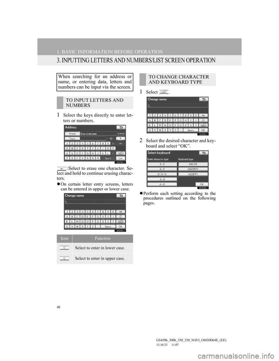 Lexus GS350 2013 Navigation manual 40
1. BASIC INFORMATION BEFORE OPERATION
GS450h_300h_350_250_NAVI_OM30D64E_(EE)
13.10.23 11:07
3. INPUTTING LETTERS AND NUMBERS/LIST SCREEN OPERATION
1Select the keys directly to enter let-
ters o Lexus GS350 2013 Navigation manual 40
1. BASIC INFORMATION BEFORE OPERATION
GS450h_300h_350_250_NAVI_OM30D64E_(EE)
13.10.23 11:07
3. INPUTTING LETTERS AND NUMBERS/LIST SCREEN OPERATION
1Select the keys directly to enter let-
ters o