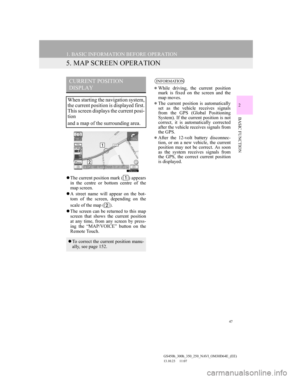Lexus GS350 2013 Navigation manual 47
1. BASIC INFORMATION BEFORE OPERATION
GS450h_300h_350_250_NAVI_OM30D64E_(EE)
13.10.23 11:07
2
BASIC FUNCTION
5. MAP SCREEN OPERATION
The current position mark ( ) appears
in the centre or bo Lexus GS350 2013 Navigation manual 47
1. BASIC INFORMATION BEFORE OPERATION
GS450h_300h_350_250_NAVI_OM30D64E_(EE)
13.10.23 11:07
2
BASIC FUNCTION
5. MAP SCREEN OPERATION
The current position mark ( ) appears
in the centre or bo