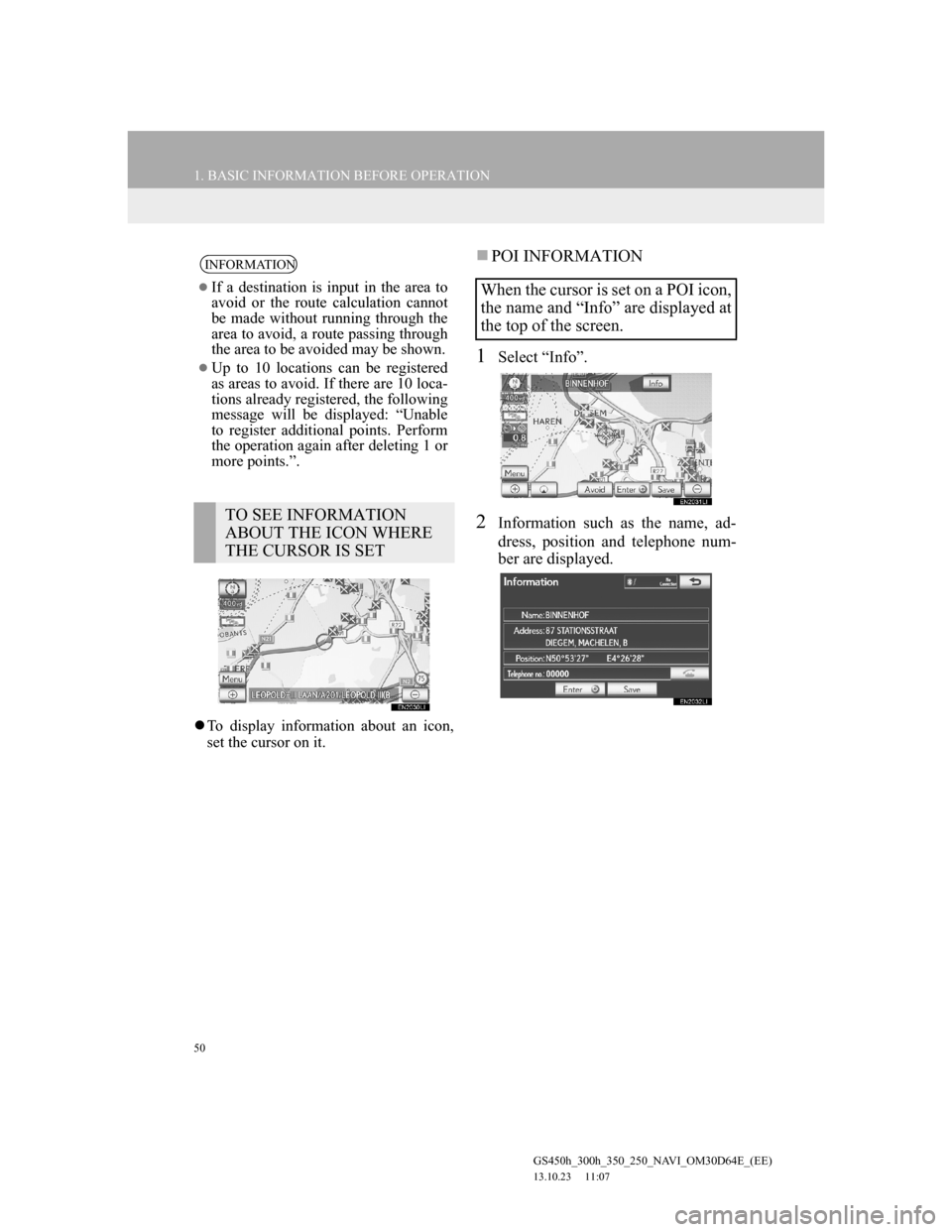 Lexus GS350 2013 Navigation manual 50
1. BASIC INFORMATION BEFORE OPERATION
GS450h_300h_350_250_NAVI_OM30D64E_(EE)
13.10.23 11:07
To display information about an icon,
set the cursor on it.
POI INFORMATION
1Select “Info”. Lexus GS350 2013 Navigation manual 50
1. BASIC INFORMATION BEFORE OPERATION
GS450h_300h_350_250_NAVI_OM30D64E_(EE)
13.10.23 11:07
To display information about an icon,
set the cursor on it.
POI INFORMATION
1Select “Info”.