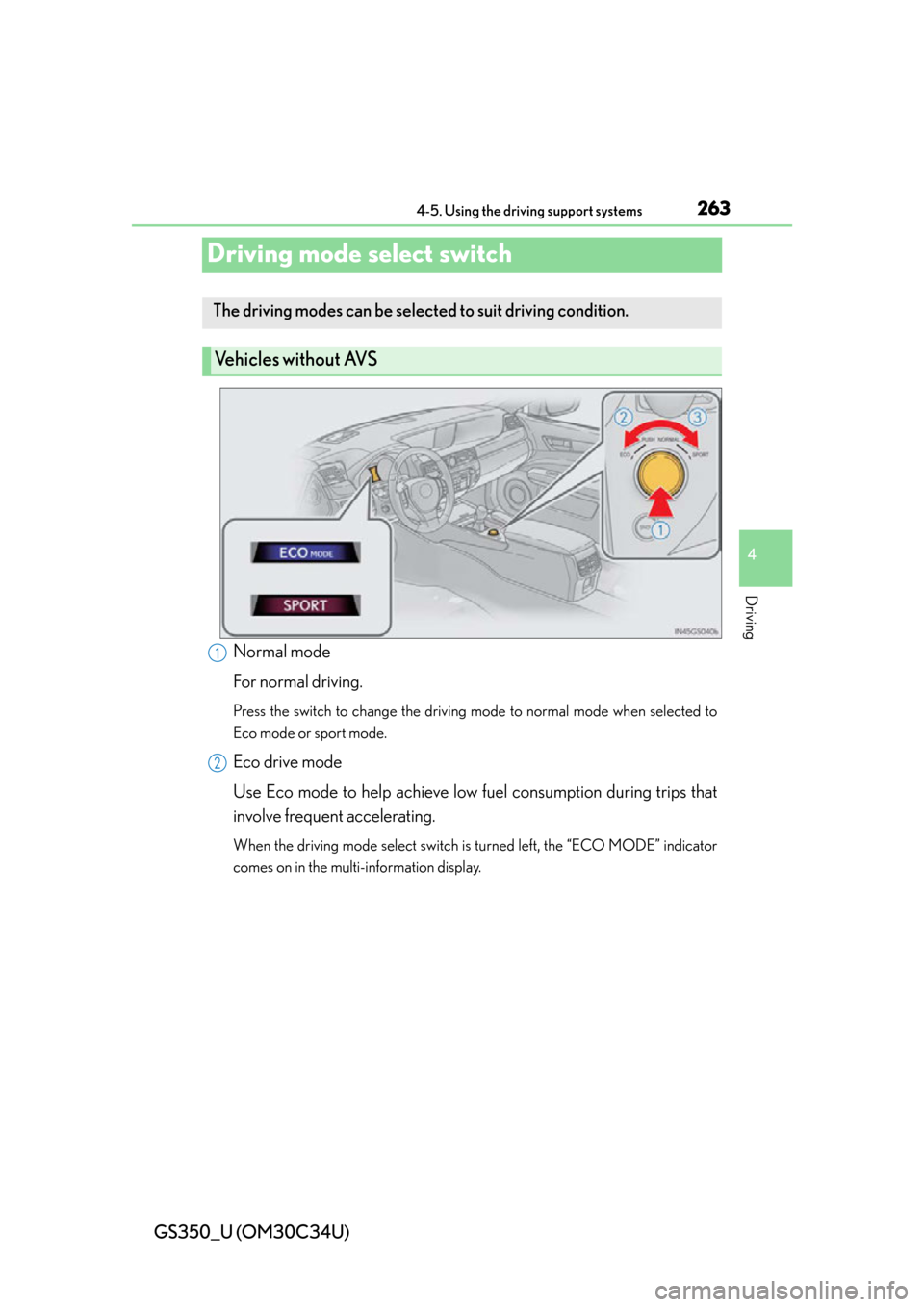 Lexus GS350 2013 Using the driving support systems / LEXUS 2013 GS350 OWNERS MANUAL (OM30C34U) 263
GS350_U (OM30C34U)4-5. Using the driving support systems
4
Driving
Driving mode select switch
Normal mode
For normal driving.
Press the switch to change the driving mode to normal mode when select Lexus GS350 2013 Using the driving support systems / LEXUS 2013 GS350 OWNERS MANUAL (OM30C34U) 263
GS350_U (OM30C34U)4-5. Using the driving support systems
4
Driving
Driving mode select switch
Normal mode
For normal driving.
Press the switch to change the driving mode to normal mode when select