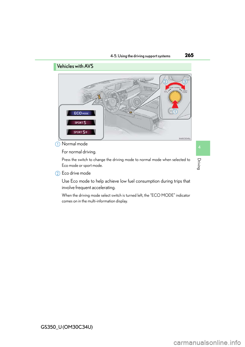 Lexus GS350 2013 Using the driving support systems / LEXUS 2013 GS350 OWNERS MANUAL (OM30C34U) GS350_U (OM30C34U)
2654-5. Using the driving support systems
4
Driving
Normal mode
For normal driving.
Press the switch to change the driving mode to normal mode when selected to
Eco mode or sport mod Lexus GS350 2013 Using the driving support systems / LEXUS 2013 GS350 OWNERS MANUAL (OM30C34U) GS350_U (OM30C34U)
2654-5. Using the driving support systems
4
Driving
Normal mode
For normal driving.
Press the switch to change the driving mode to normal mode when selected to
Eco mode or sport mod