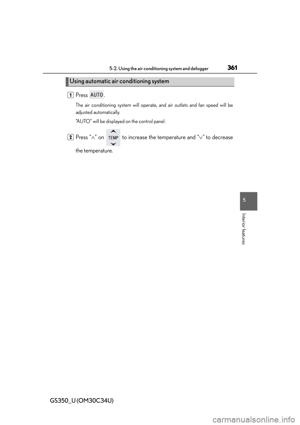 Lexus GS350 2013  Using the driving support systems / LEXUS 2013 GS350  (OM30C34U) Owners Guide GS350_U (OM30C34U)
3615-2. Using the air conditioning system and defogger
5
Interior features
Press .
The air conditioning system will operat e, and air outlets and fan speed will be
adjusted automati