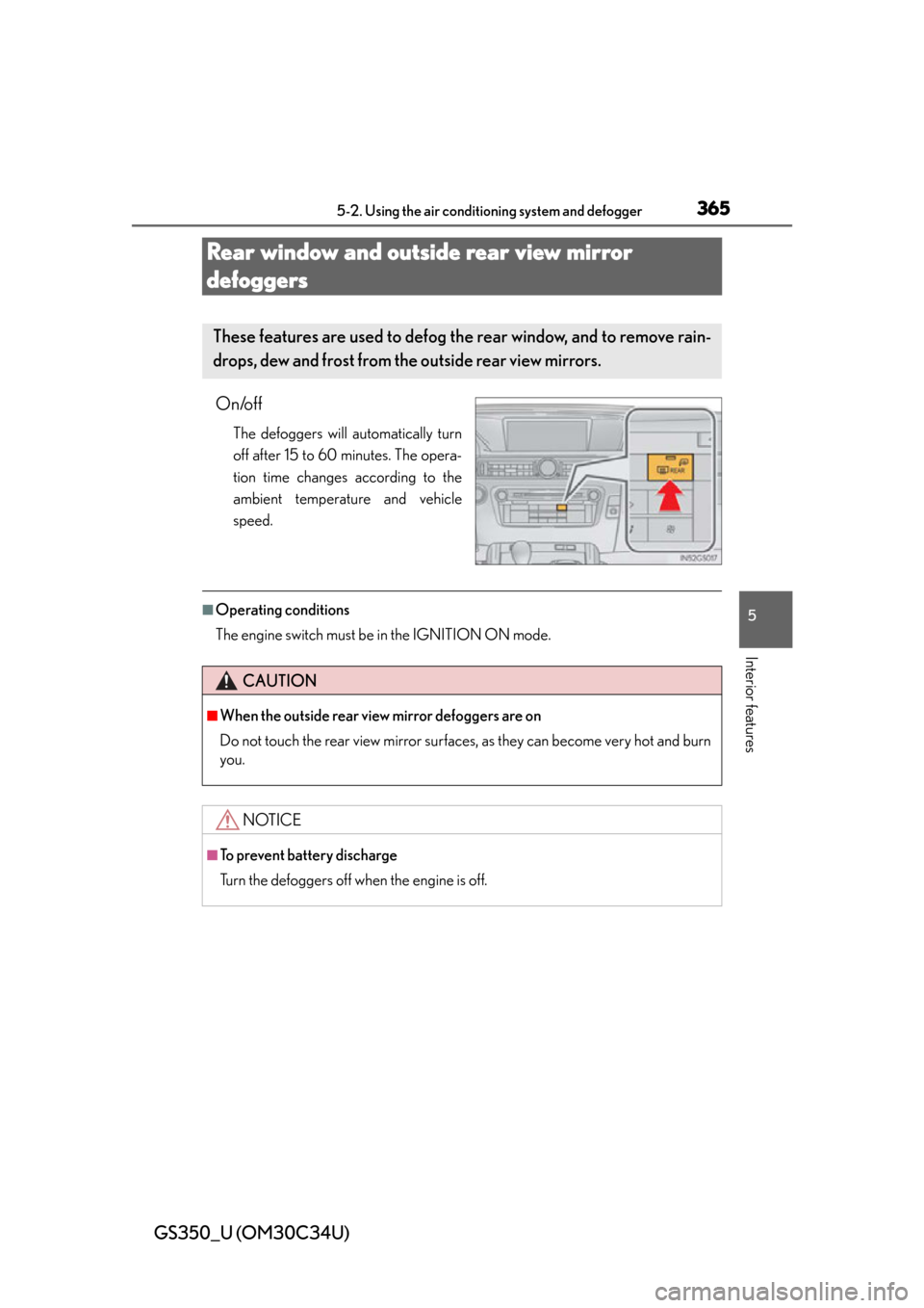 Lexus GS350 2013  Using the driving support systems / LEXUS 2013 GS350  (OM30C34U) Owners Guide 365
GS350_U (OM30C34U)5-2. Using the air conditio ning system and defogger
5
Interior features
Rear window and outside rear view mirror 
defoggers
On/off
The defoggers will automatically turn
off afte