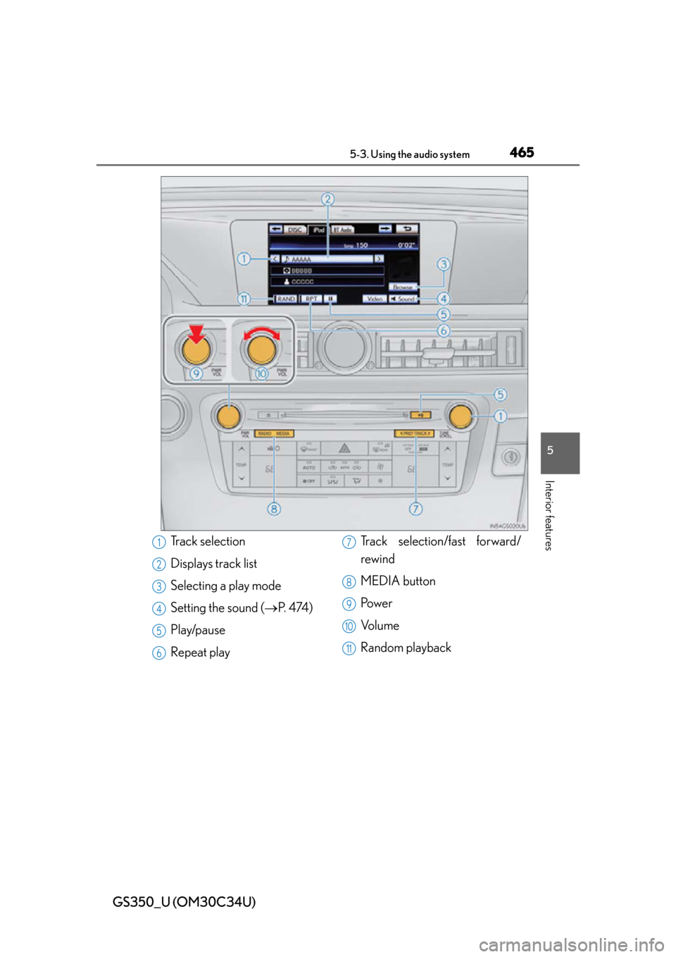 Lexus GS350 2013  Using the driving support systems / LEXUS 2013 GS350 OWNERS MANUAL (OM30C34U) GS350_U (OM30C34U)
4655-3. Using the audio system
5
Interior features
Track selection
Displays track list
Selecting a play mode
Setting the sound (P.  4 74 )
Play/pause
Repeat play Track selection/