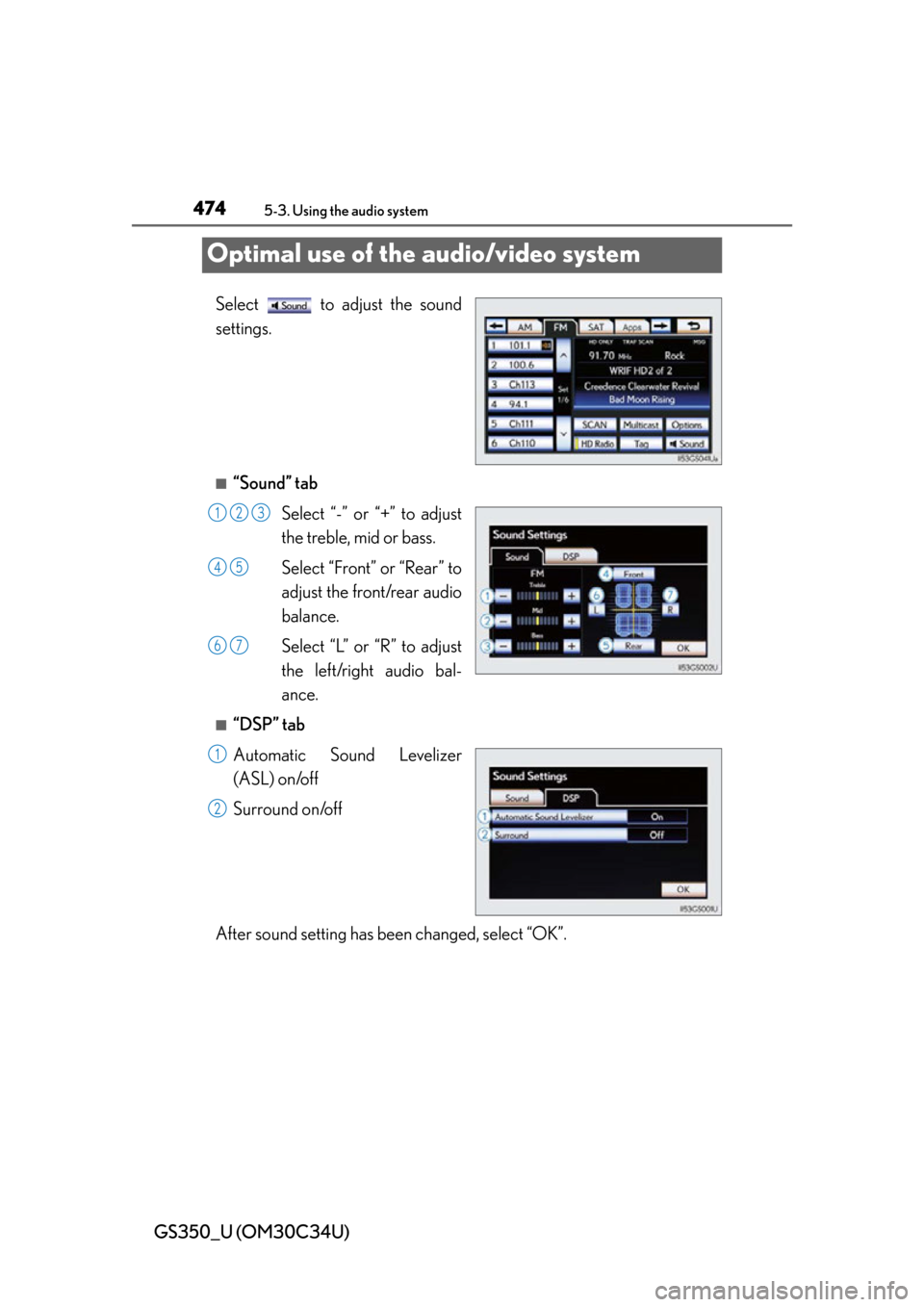Lexus GS350 2013  Using the driving support systems / LEXUS 2013 GS350 OWNERS MANUAL (OM30C34U) 474
GS350_U (OM30C34U)
5-3. Using the audio system
Optimal use of the audio/video system
Select   to adjust the sound
settings.
■“Sound” tabSelect “-” or  “+” to adjust
the treble, mid o