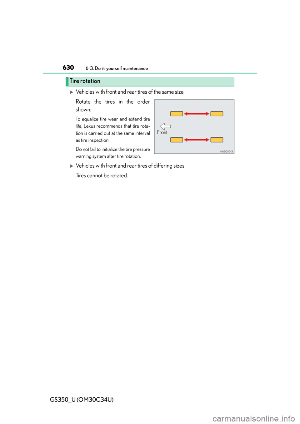 Lexus GS350 2013  Using the driving support systems / LEXUS 2013 GS350 OWNERS MANUAL (OM30C34U) 630
GS350_U (OM30C34U)
6-3. Do-it-yourself maintenance
Vehicles with front and rear tires of the same size
Rotate the tires in the order
shown.
To equalize tire wear and extend tire
life, Lexus rec