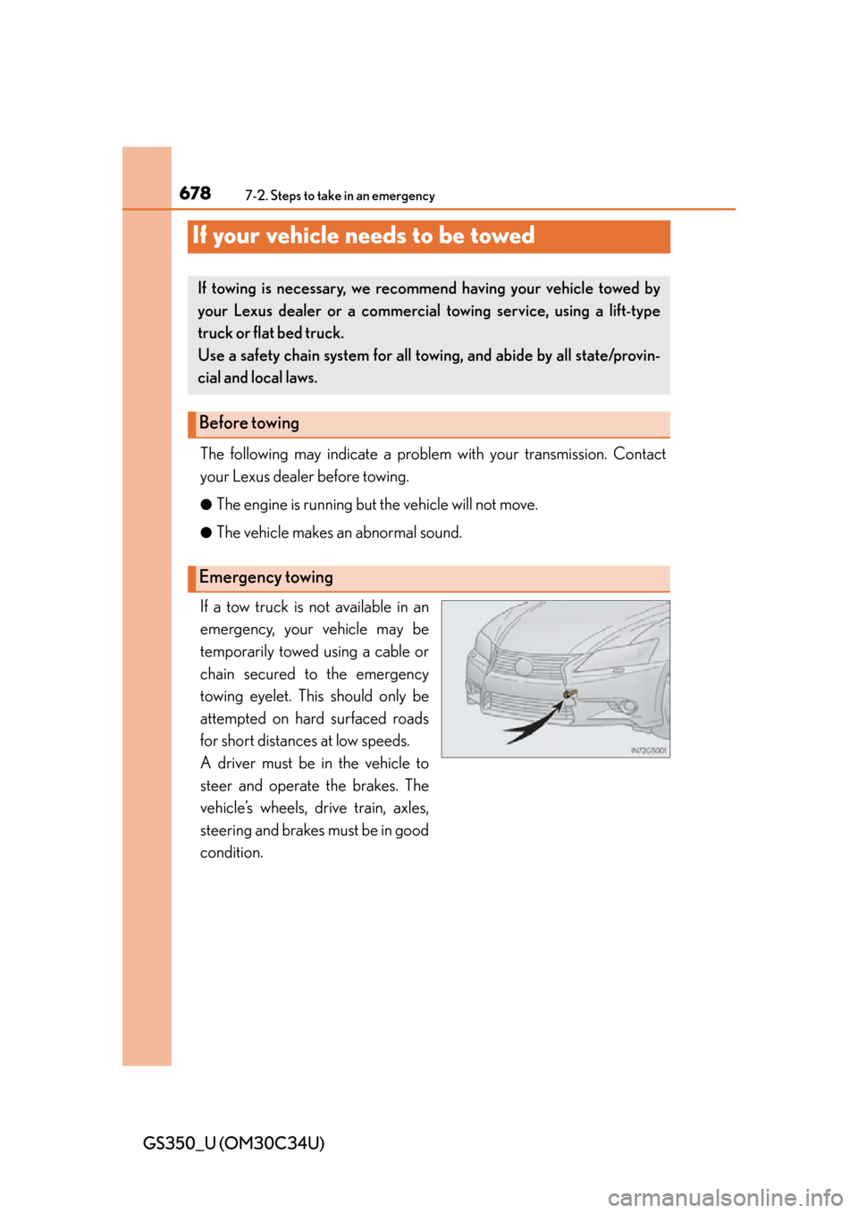 Lexus GS350 2013  Using the driving support systems / LEXUS 2013 GS350 OWNERS MANUAL (OM30C34U) 678
GS350_U (OM30C34U)
7-2. Steps to take in an emergency
If your vehicle needs to be towed
The following may indicate a problem with your transmission. Contact
your Lexus dealer before towing.
●The