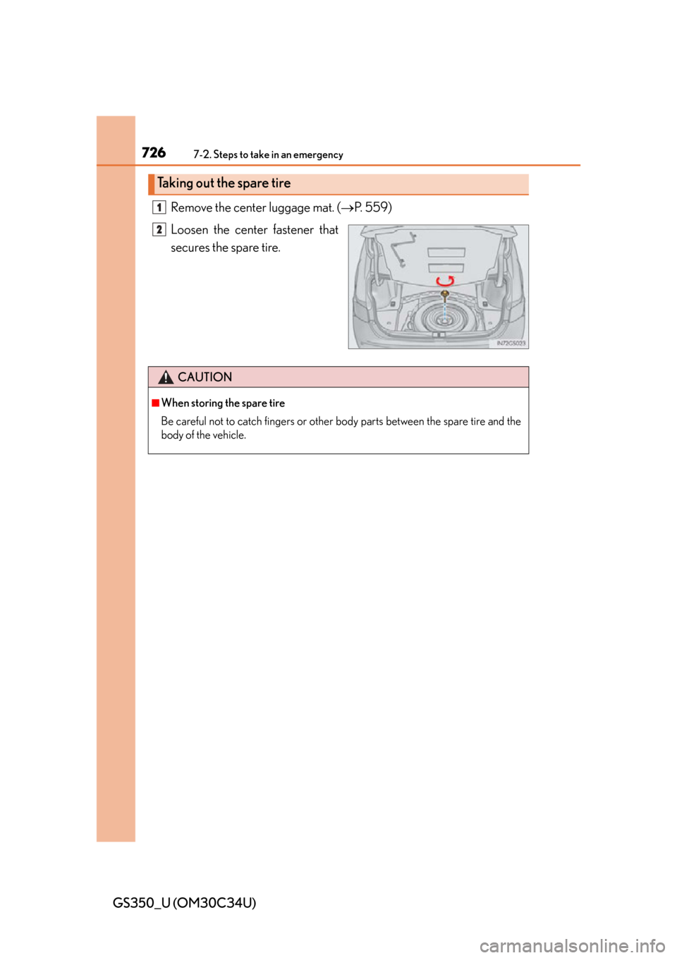 Lexus GS350 2013  Using the driving support systems / LEXUS 2013 GS350 OWNERS MANUAL (OM30C34U) 7267-2. Steps to take in an emergency
GS350_U (OM30C34U)Remove the center luggage mat. (
P. 559)
Loosen the center fastener that
secures the spare tire.
Taking out the spare tire
1
2
CAUTION
■Whe