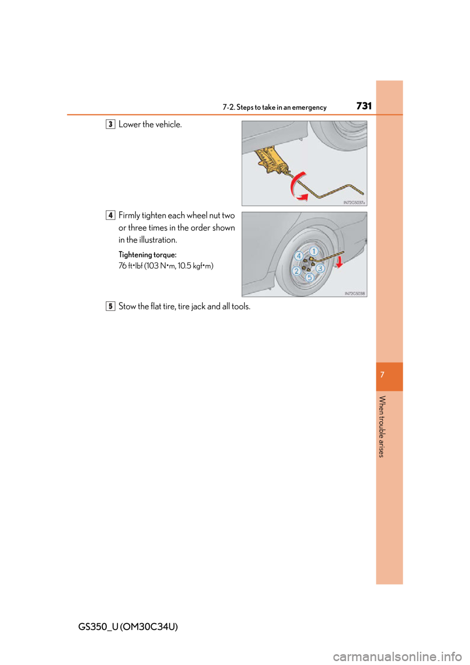 Lexus GS350 2013 Using the driving support systems / LEXUS 2013 GS350 OWNERS MANUAL (OM30C34U) 7317-2. Steps to take in an emergency
GS350_U (OM30C34U)
7
When trouble arises
Lower the vehicle.
Firmly tighten each wheel nut two
or three times in the order shown
in the illustration.
Tightening to Lexus GS350 2013 Using the driving support systems / LEXUS 2013 GS350 OWNERS MANUAL (OM30C34U) 7317-2. Steps to take in an emergency
GS350_U (OM30C34U)
7
When trouble arises
Lower the vehicle.
Firmly tighten each wheel nut two
or three times in the order shown
in the illustration.
Tightening to