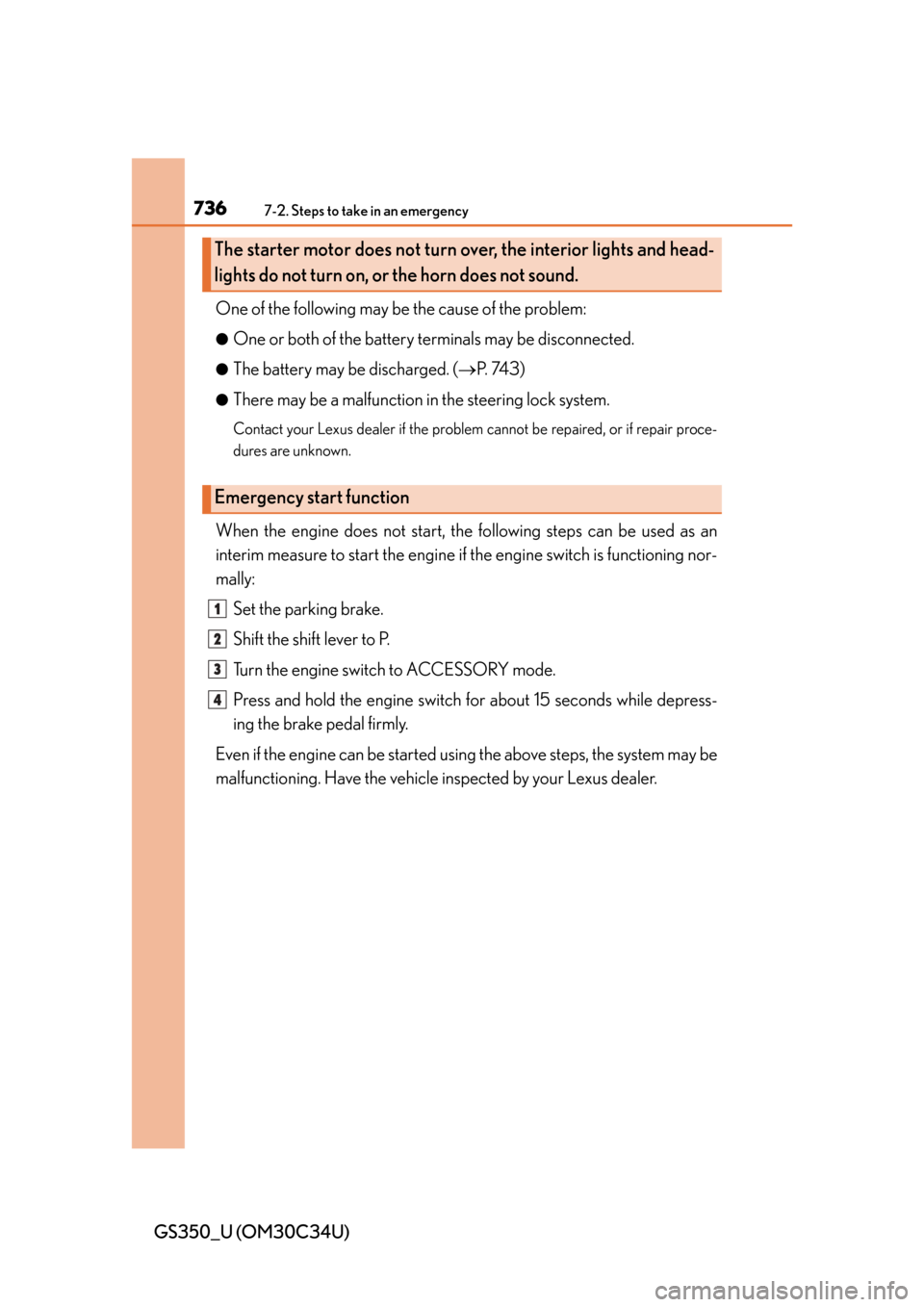 Lexus GS350 2013 Using the driving support systems / LEXUS 2013 GS350 OWNERS MANUAL (OM30C34U) 7367-2. Steps to take in an emergency
GS350_U (OM30C34U)One of the following may be the cause of the problem:
●One or both of the battery terminals may be disconnected.
●The battery may be dischar Lexus GS350 2013 Using the driving support systems / LEXUS 2013 GS350 OWNERS MANUAL (OM30C34U) 7367-2. Steps to take in an emergency
GS350_U (OM30C34U)One of the following may be the cause of the problem:
●One or both of the battery terminals may be disconnected.
●The battery may be dischar