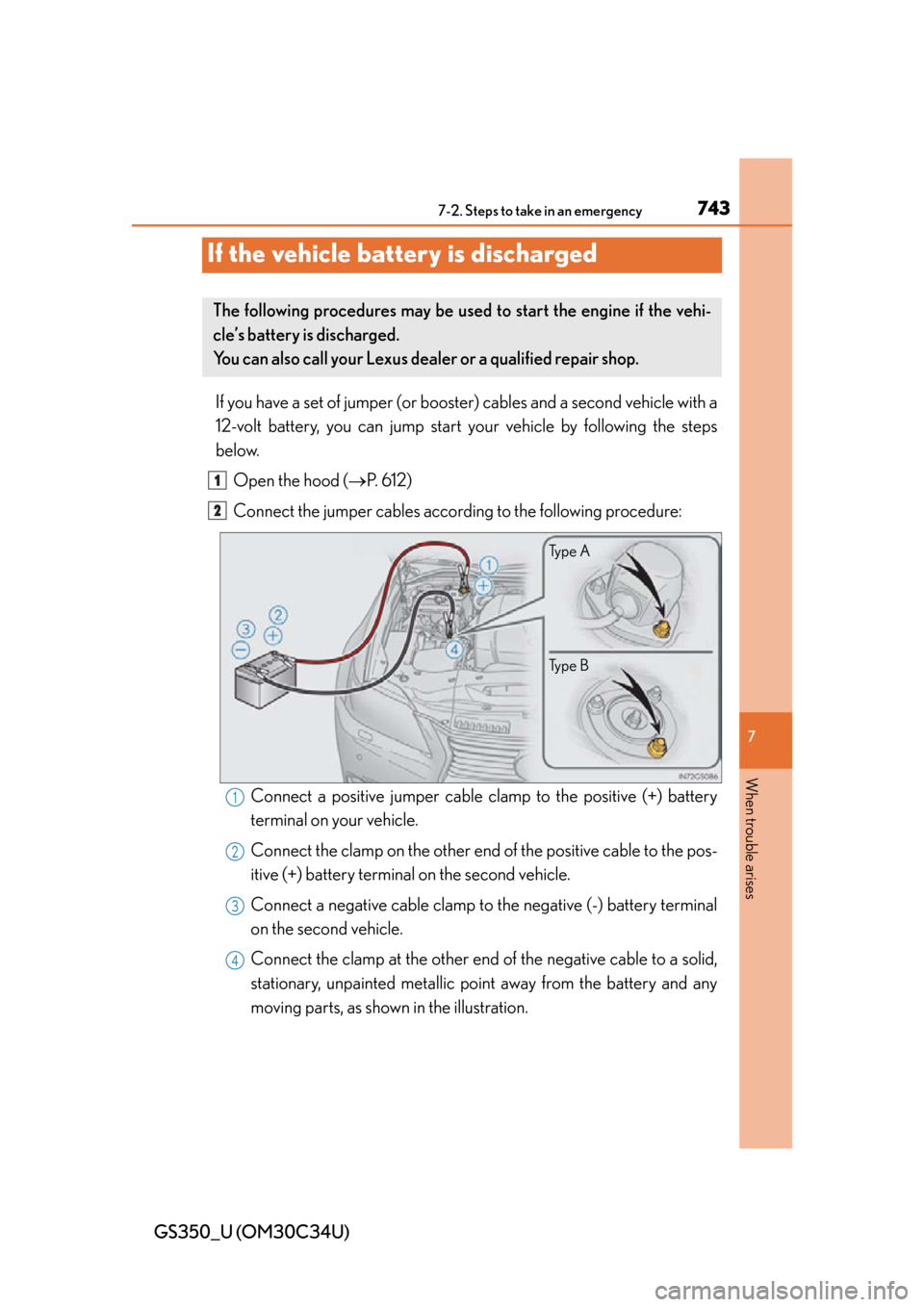 Lexus GS350 2013 Using the driving support systems / LEXUS 2013 GS350 OWNERS MANUAL (OM30C34U) 743
GS350_U (OM30C34U)
7
When trouble arises
7-2. Steps to take in an emergency
If the vehicle battery is discharged
If you have a set of jumper (or booster) cables and a second vehicle with a
12-vol Lexus GS350 2013 Using the driving support systems / LEXUS 2013 GS350 OWNERS MANUAL (OM30C34U) 743
GS350_U (OM30C34U)
7
When trouble arises
7-2. Steps to take in an emergency
If the vehicle battery is discharged
If you have a set of jumper (or booster) cables and a second vehicle with a
12-vol