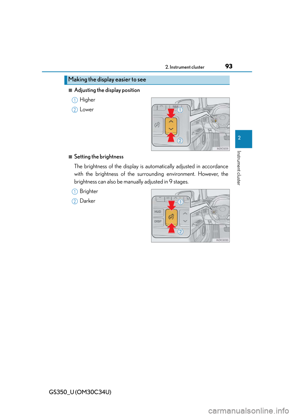 Lexus GS350 2013 Using the driving support systems / LEXUS 2013 GS350 OWNERS MANUAL (OM30C34U) GS350_U (OM30C34U)
932. Instrument cluster
2
Instrument cluster
■Adjusting the display positionHigher
Lower
■Setting the brightness
The brightness of the display is automatically adjusted in accor Lexus GS350 2013 Using the driving support systems / LEXUS 2013 GS350 OWNERS MANUAL (OM30C34U) GS350_U (OM30C34U)
932. Instrument cluster
2
Instrument cluster
■Adjusting the display positionHigher
Lower
■Setting the brightness
The brightness of the display is automatically adjusted in accor