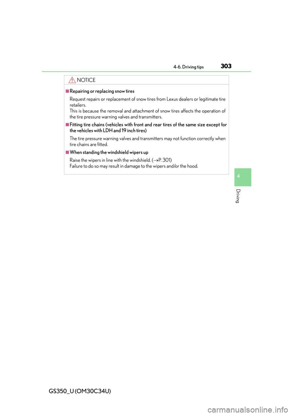 Lexus GS350 2013  Warranty and Services Guide / LEXUS 2013 GS350 OWNERS MANUAL (OM30C34U) GS350_U (OM30C34U)
3034-6. Driving tips
4
Driving
NOTICE
■Repairing or replacing snow tires
Request repairs or replacement of snow tires from Lexus dealers or legitimate tire
retailers.
This is beca