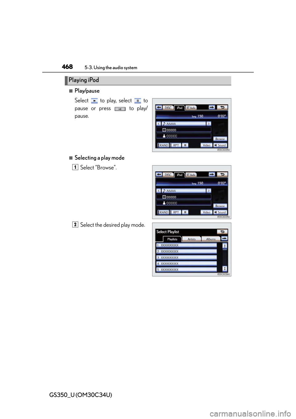 Lexus GS350 2013  Warranty and Services Guide / LEXUS 2013 GS350 OWNERS MANUAL (OM30C34U) 468
GS350_U (OM30C34U)
5-3. Using the audio system
■Play/pause
Select   to play, select   to
pause or press   to play/
pause.
■Selecting a play modeSelect “Browse”.
Select the desired play mod