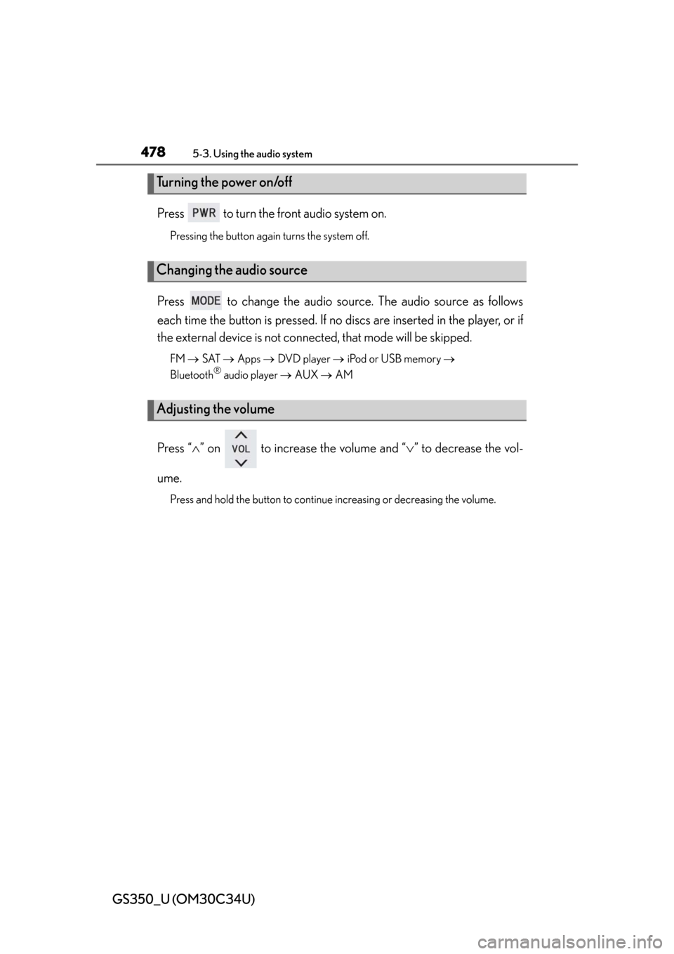 Lexus GS350 2013  Warranty and Services Guide / LEXUS 2013 GS350  (OM30C34U) User Guide 478
GS350_U (OM30C34U)
5-3. Using the audio system
Press   to turn the front audio system on.
Pressing the button again turns the system off.
Press   to change the audio source. The audio source as fo Lexus GS350 2013  Warranty and Services Guide / LEXUS 2013 GS350  (OM30C34U) User Guide 478
GS350_U (OM30C34U)
5-3. Using the audio system
Press   to turn the front audio system on.
Pressing the button again turns the system off.
Press   to change the audio source. The audio source as fo