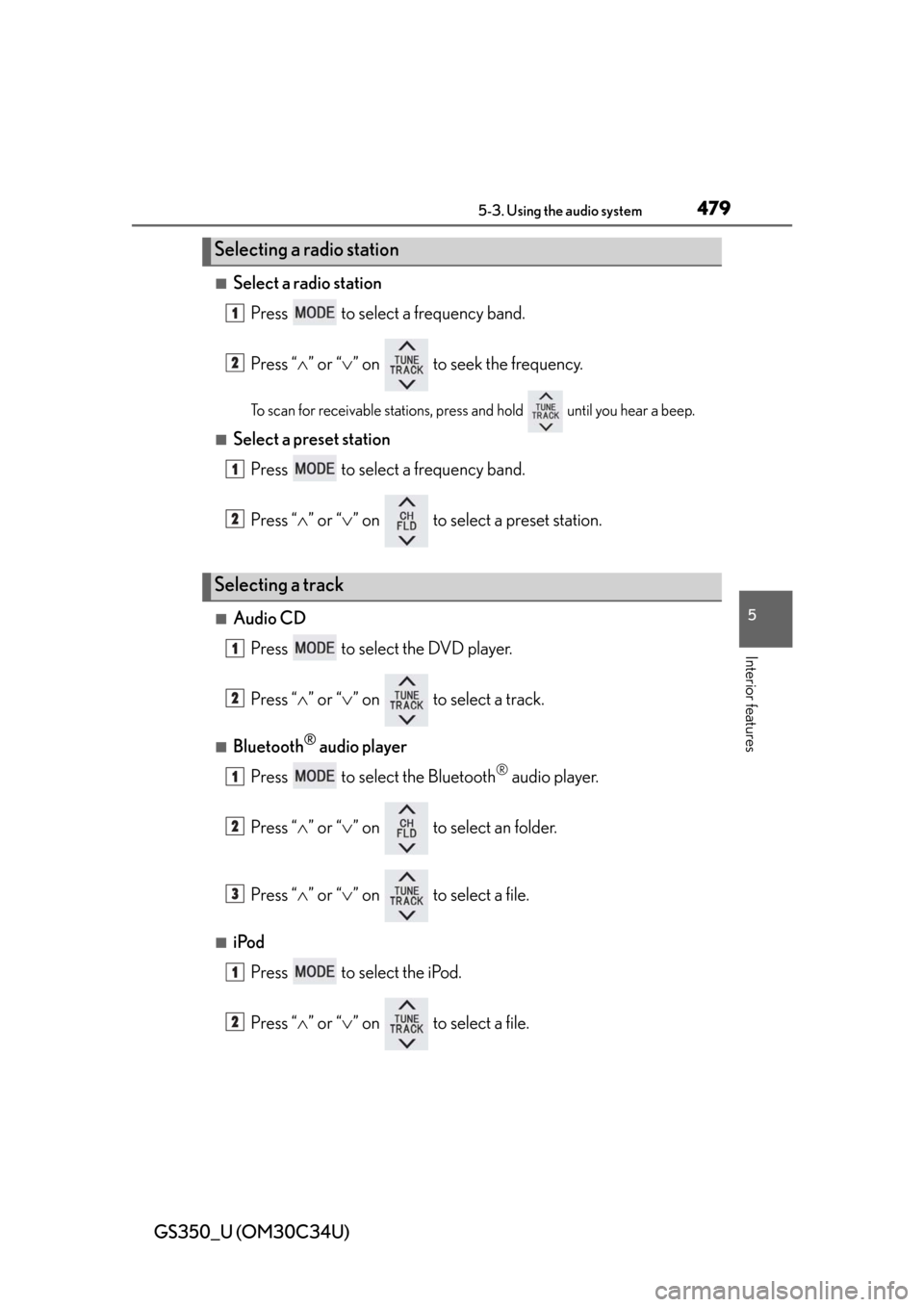Lexus GS350 2013  Warranty and Services Guide / LEXUS 2013 GS350 OWNERS MANUAL (OM30C34U) GS350_U (OM30C34U)
4795-3. Using the audio system
5
Interior features
■Select a radio stationPress   to select a frequency band.
Press “ ” or “ ” on   to seek the frequency.
To scan fo