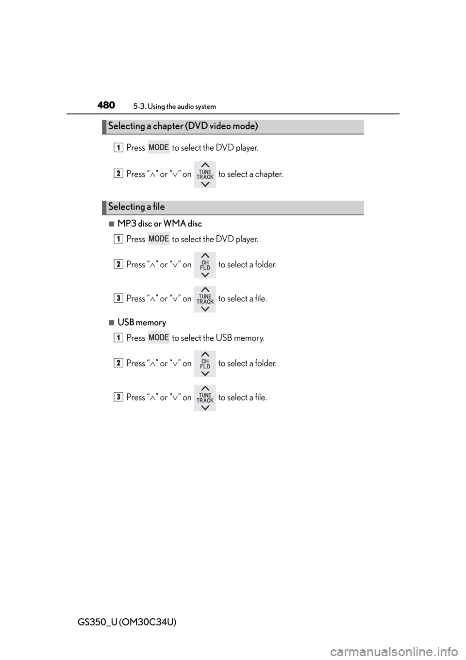 Lexus GS350 2013  Warranty and Services Guide / LEXUS 2013 GS350 OWNERS MANUAL (OM30C34U) 480
GS350_U (OM30C34U)
5-3. Using the audio system
Press   to select the DVD player.
Press “” or “ ” on   to select a chapter.
■MP3 disc or WMA disc
Press   to select the DVD player.
P