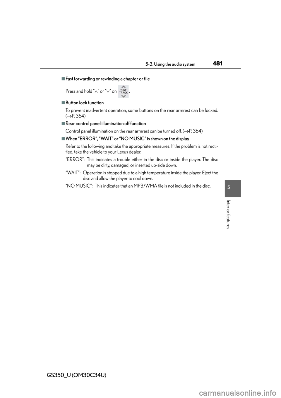 Lexus GS350 2013 Warranty and Services Guide / LEXUS 2013 GS350 OWNERS MANUAL (OM30C34U) GS350_U (OM30C34U)
4815-3. Using the audio system
5
Interior features
■Fast forwarding or rewinding a chapter or file
Press and hold “” or “ ” on .
■Button lock function
To prevent Lexus GS350 2013 Warranty and Services Guide / LEXUS 2013 GS350 OWNERS MANUAL (OM30C34U) GS350_U (OM30C34U)
4815-3. Using the audio system
5
Interior features
■Fast forwarding or rewinding a chapter or file
Press and hold “” or “ ” on .
■Button lock function
To prevent
