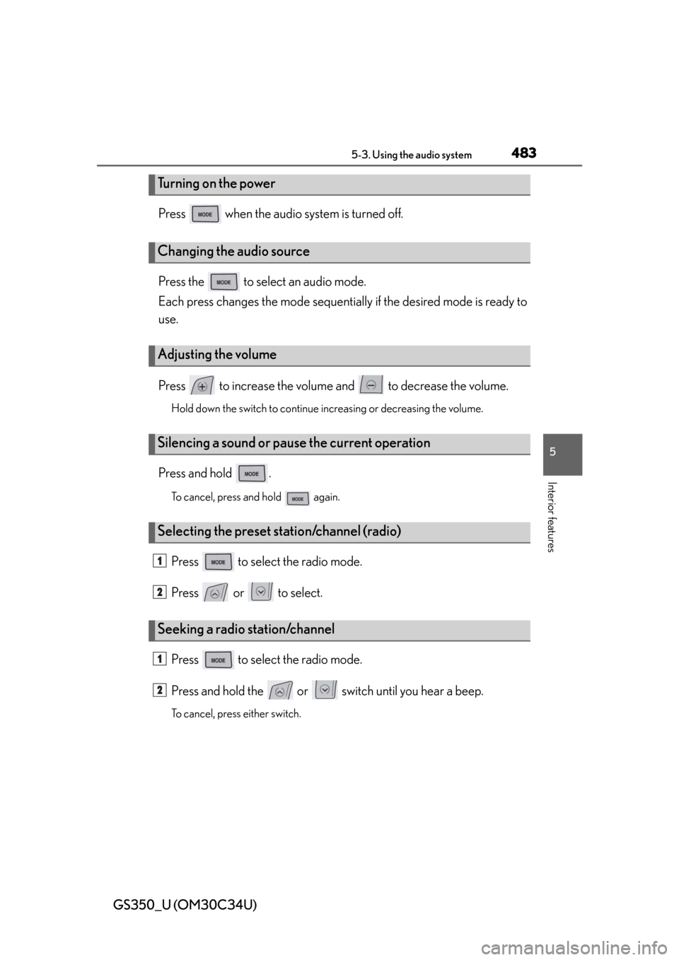 Lexus GS350 2013  Warranty and Services Guide / LEXUS 2013 GS350  (OM30C34U) User Guide GS350_U (OM30C34U)
4835-3. Using the audio system
5
Interior features
Press   when the audio system is turned off.
Press the   to select an audio mode. 
Each press changes the mode sequentially if the