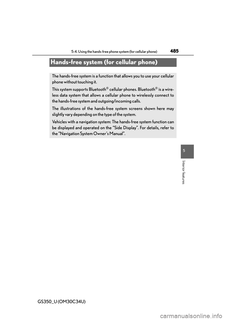 Lexus GS350 2013  Warranty and Services Guide / LEXUS 2013 GS350  (OM30C34U) Owners Manual 485
GS350_U (OM30C34U)5-4. Using the hands-free phone system (for cellular phone)
5
Interior features
Hands-free system (for cellular phone)
The hands-free system is a function that  allows you to use Lexus GS350 2013  Warranty and Services Guide / LEXUS 2013 GS350  (OM30C34U) Owners Manual 485
GS350_U (OM30C34U)5-4. Using the hands-free phone system (for cellular phone)
5
Interior features
Hands-free system (for cellular phone)
The hands-free system is a function that  allows you to use