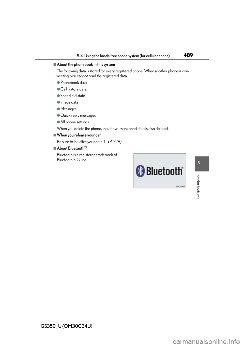 Lexus GS350 2013 Warranty and Services Guide / LEXUS 2013 GS350 OWNERS MANUAL (OM30C34U) GS350_U (OM30C34U)
4895-4. Using the hands-free phone system (for cellular phone)
5
Interior features
■About the phonebook in this system
The following data is stored for every registered phone. Whe Lexus GS350 2013 Warranty and Services Guide / LEXUS 2013 GS350 OWNERS MANUAL (OM30C34U) GS350_U (OM30C34U)
4895-4. Using the hands-free phone system (for cellular phone)
5
Interior features
■About the phonebook in this system
The following data is stored for every registered phone. Whe