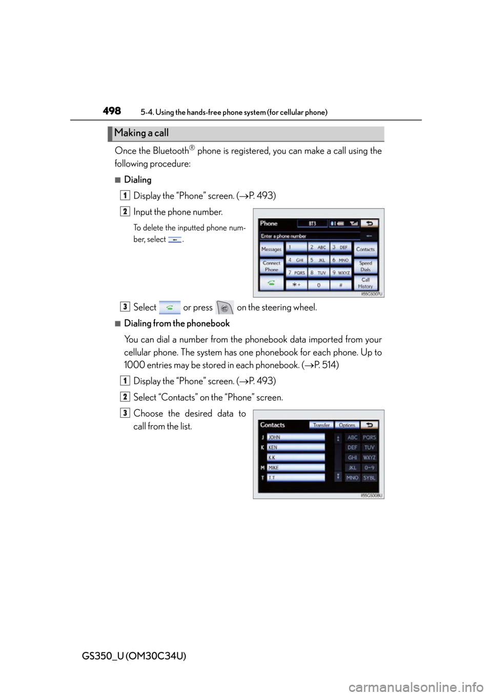 Lexus GS350 2013  Warranty and Services Guide / LEXUS 2013 GS350  (OM30C34U) Owners Guide 498
GS350_U (OM30C34U)
5-4. Using the hands-free phone system (for cellular phone)
Once the Bluetooth® phone is registered, you can make a call using the
following procedure:
■Dialing
Display the 