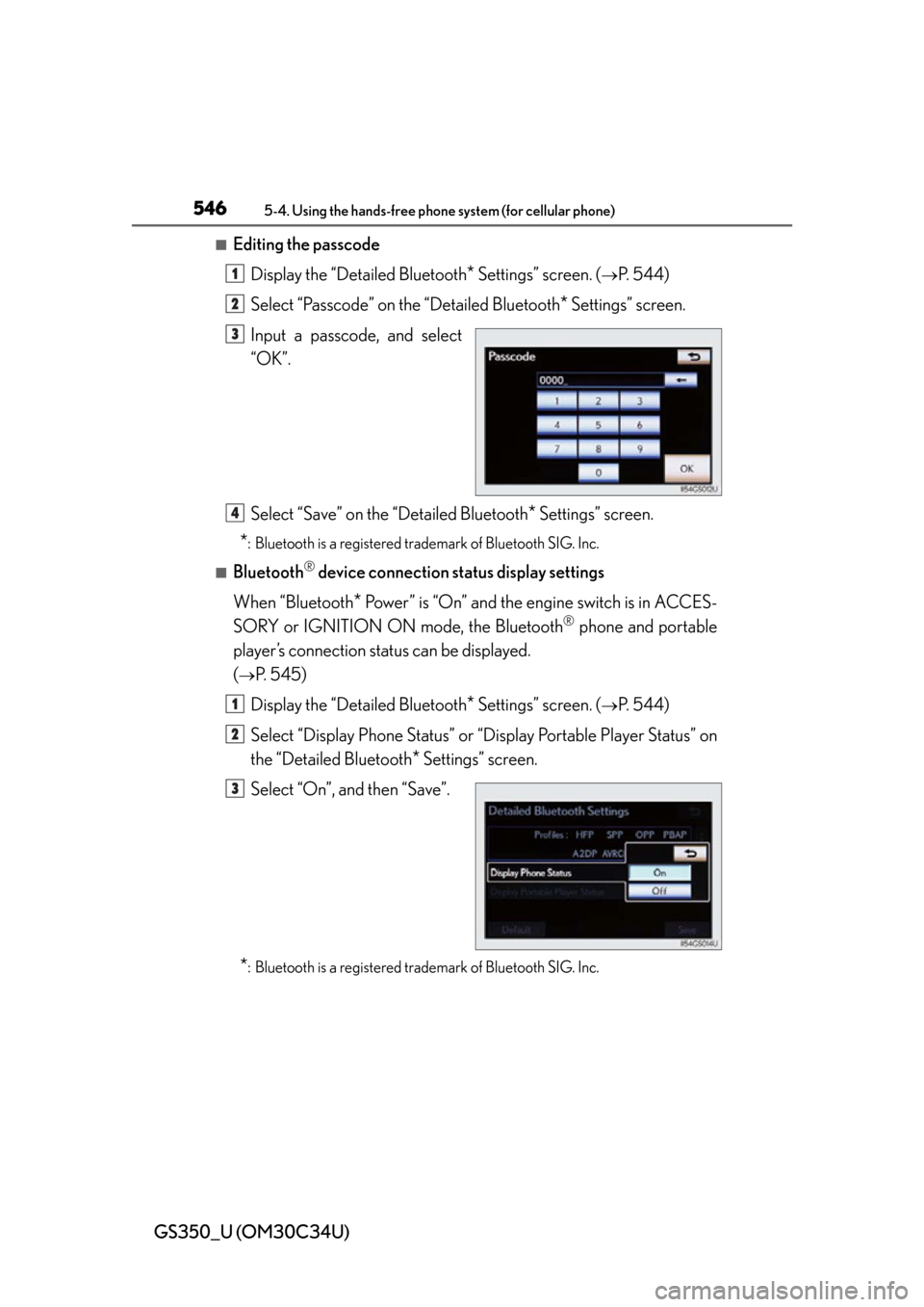 Lexus GS350 2013 Warranty and Services Guide / LEXUS 2013 GS350 OWNERS MANUAL (OM30C34U) 546
GS350_U (OM30C34U)
5-4. Using the hands-free phone system (for cellular phone)
■Editing the passcode
Display the “Detailed Bluetooth
* Settings” screen. (P. 544)
Select “Passcode” on Lexus GS350 2013 Warranty and Services Guide / LEXUS 2013 GS350 OWNERS MANUAL (OM30C34U) 546
GS350_U (OM30C34U)
5-4. Using the hands-free phone system (for cellular phone)
■Editing the passcode
Display the “Detailed Bluetooth
* Settings” screen. (P. 544)
Select “Passcode” on