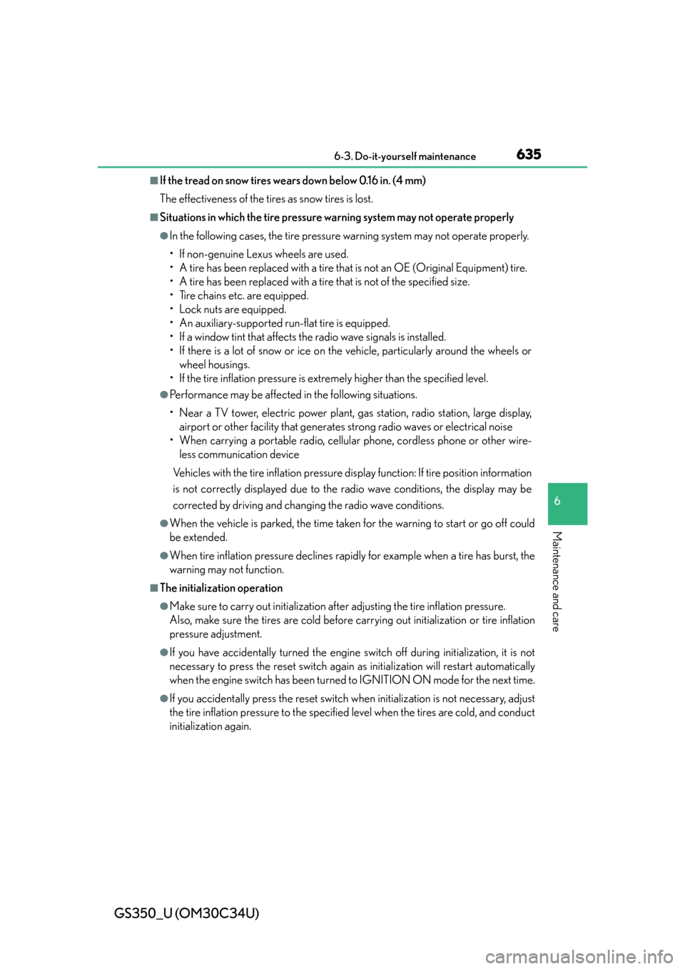 Lexus GS350 2013  Warranty and Services Guide / LEXUS 2013 GS350 OWNERS MANUAL (OM30C34U) GS350_U (OM30C34U)
6356-3. Do-it-yourself maintenance
6
Maintenance and care
■If the tread on snow tires wears down below 0.16 in. (4 mm)
The effectiveness of the tires as snow tires is lost.
■Sit