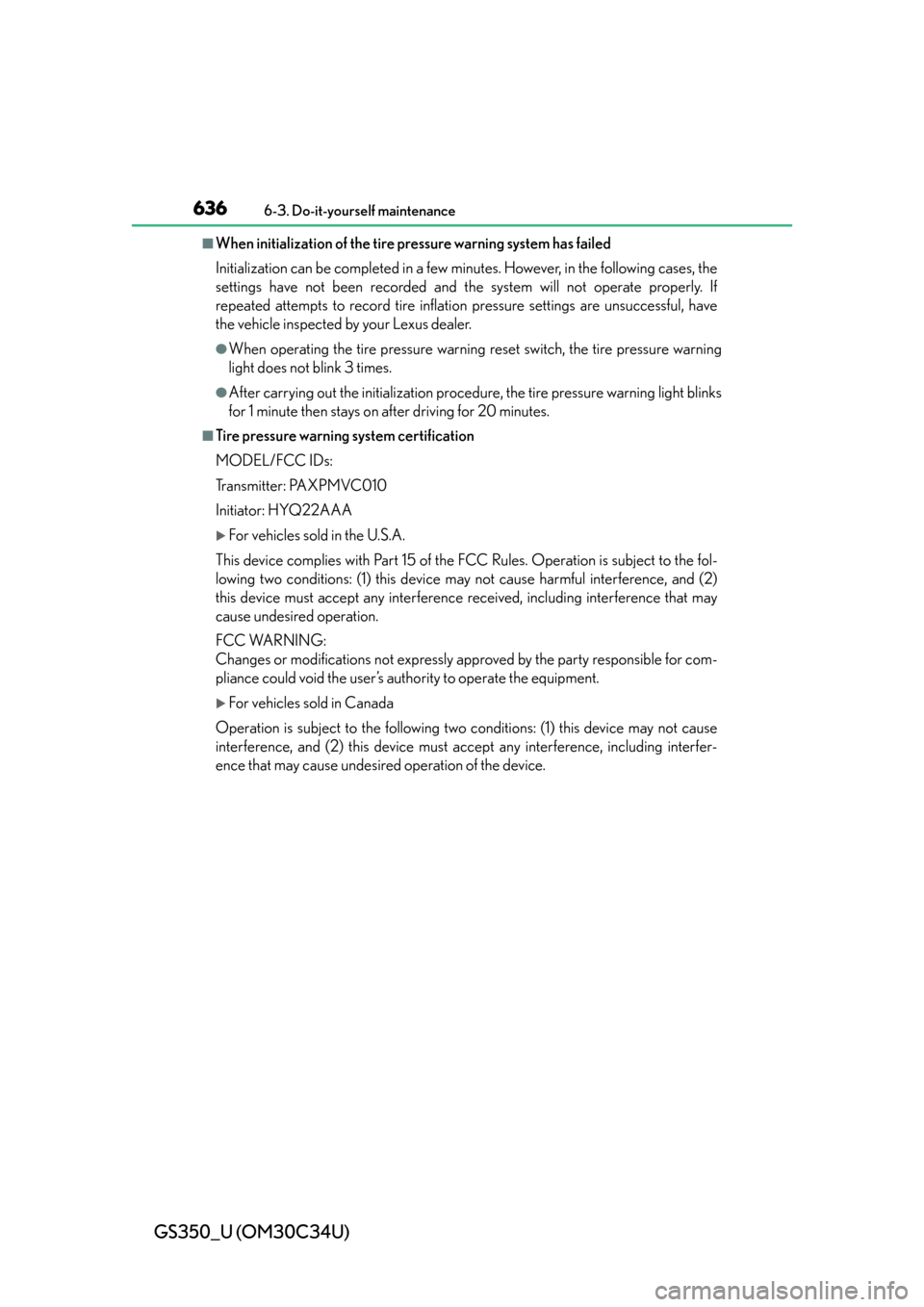 Lexus GS350 2013  Warranty and Services Guide / LEXUS 2013 GS350 OWNERS MANUAL (OM30C34U) 636
GS350_U (OM30C34U)
6-3. Do-it-yourself maintenance
■When initialization of the tire pressure warning system has failed
Initialization can be completed in a few minutes. However, in the following