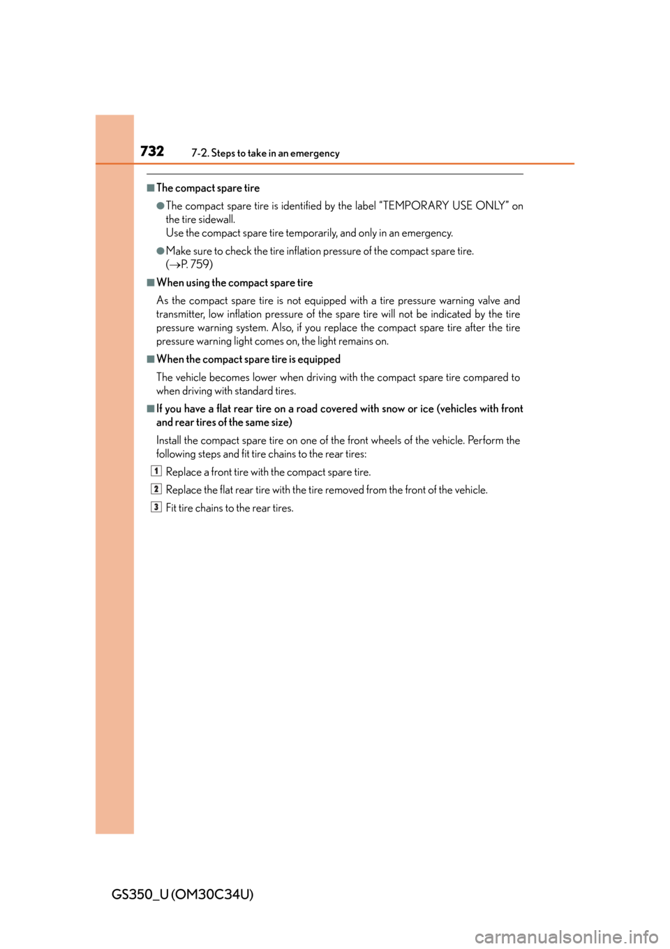 Lexus GS350 2013  Warranty and Services Guide / LEXUS 2013 GS350 OWNERS MANUAL (OM30C34U) 7327-2. Steps to take in an emergency
GS350_U (OM30C34U)
■The compact spare tire
●The compact spare tire is identified by the label “TEMPORARY USE ONLY” on
the tire sidewall.
Use the compact s