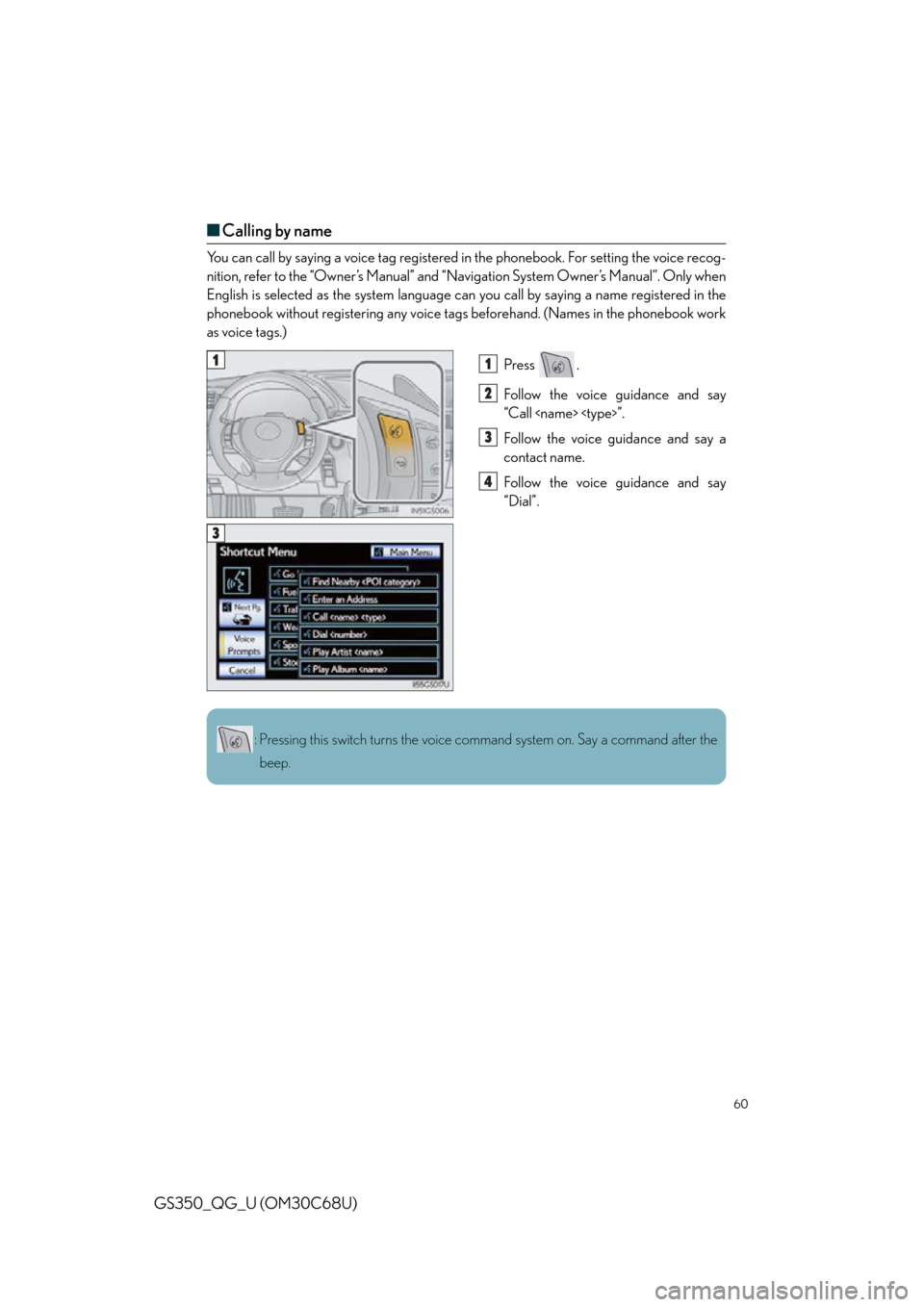 Lexus GS350 2013  Warranty and Services Guide / LEXUS 2013 GS350 QUICK GUIDE OWNERS MANUAL (OM30C68U) 60
GS350_QG_U (OM30C68U)
■Calling by name
You can call by saying a voice tag registered in the phonebook. For setting the voice recog-
nition, refer to the “Owner’s Manual” and “Navigation S