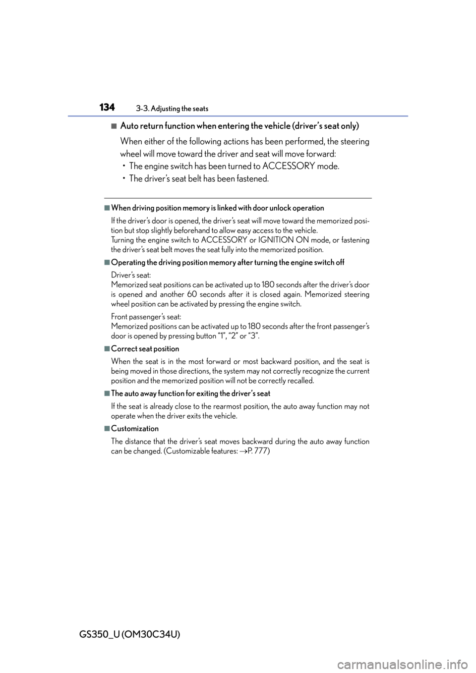 Lexus GS350 2013  Do-it-yourself maintenance / LEXUS 2013 GS350 OWNERS MANUAL (OM30C34U) 134
GS350_U (OM30C34U)
3-3. Adjusting the seats
■Auto return function when entering the vehicle (driver’s seat only)
When either of the following actions has been performed, the steering
wheel wil