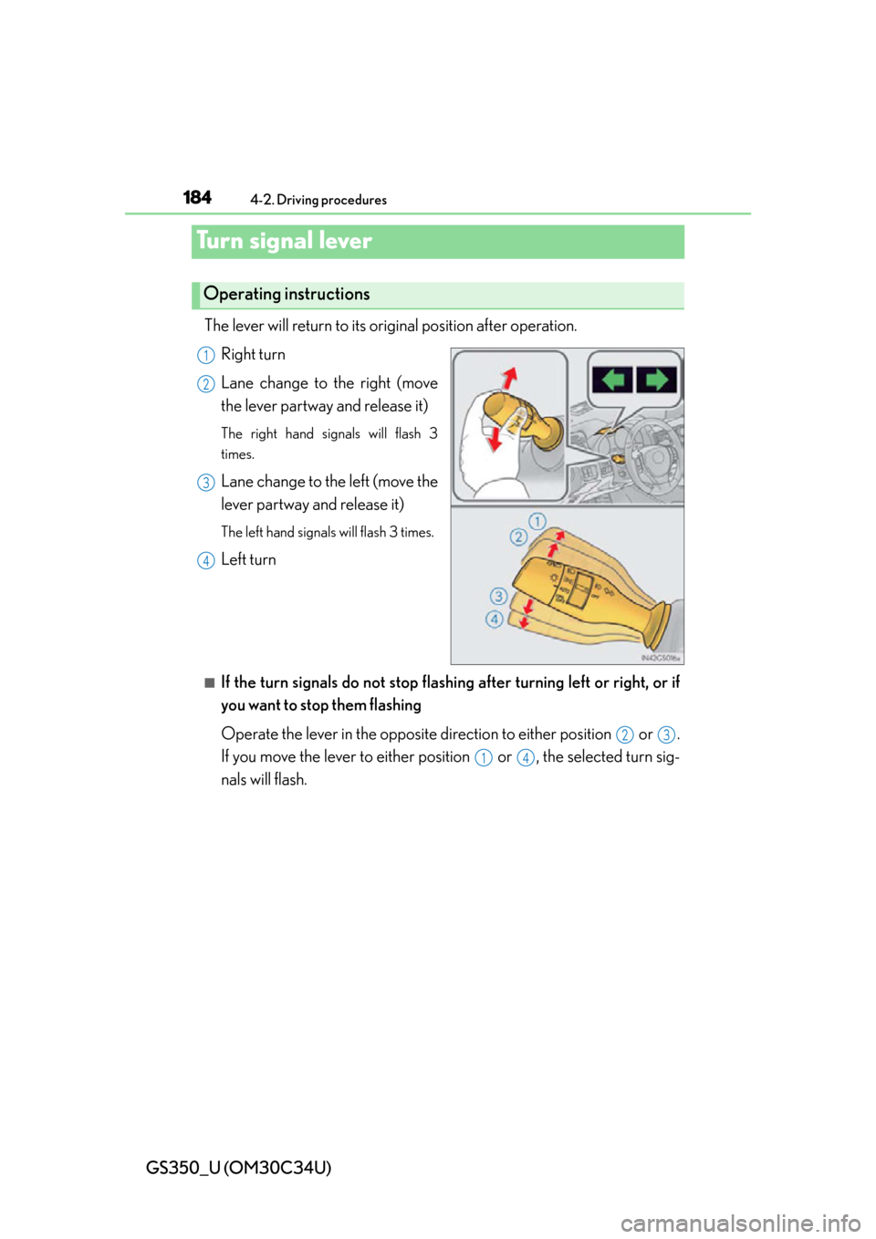Lexus GS350 2013  Do-it-yourself maintenance / LEXUS 2013 GS350 OWNERS MANUAL (OM30C34U) 184
GS350_U (OM30C34U)
4-2. Driving procedures
Turn signal lever
The lever will return to its original position after operation.Right turn
Lane change to the right (move
the lever partway and release 