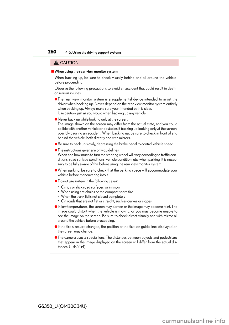 Lexus GS350 2013  Do-it-yourself maintenance / LEXUS 2013 GS350 OWNERS MANUAL (OM30C34U) 260
GS350_U (OM30C34U)
4-5. Using the driving support systems
CAUTION
■When using the rear view monitor system 
When backing up, be sure to check visually behind and all around the vehicle
before pr