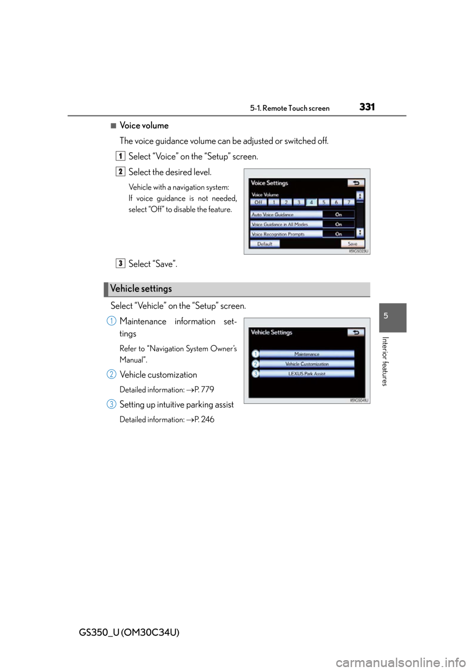 Lexus GS350 2013  Do-it-yourself maintenance / LEXUS 2013 GS350 OWNERS MANUAL (OM30C34U) GS350_U (OM30C34U)
3315-1. Remote Touch screen
5
Interior features
■Voice volume
The voice guidance volume can be adjusted or switched off.Select “Voice” on the “Setup” screen.
Select the de