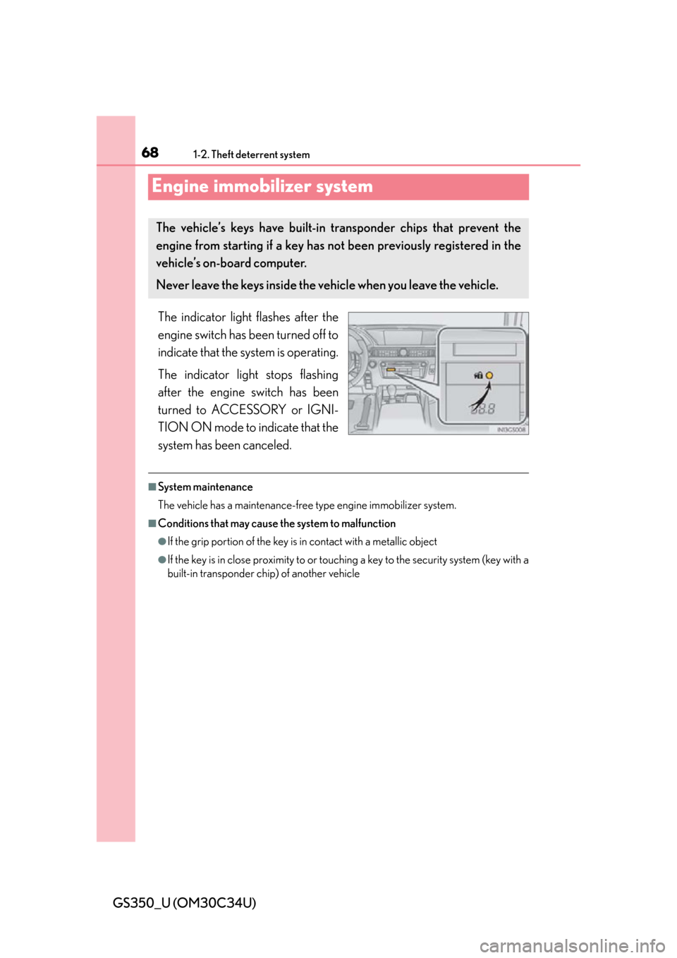 Lexus GS350 2013  Do-it-yourself maintenance / LEXUS 2013 GS350  (OM30C34U) Repair Manual 681-2. Theft deterrent system
GS350_U (OM30C34U)
Engine immobilizer system
The indicator light flashes after the
engine switch has been turned off to
indicate that the system is operating.
The indicat