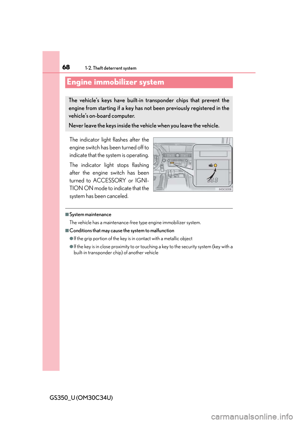 Lexus GS350 2013  Do-it-yourself maintenance / LEXUS 2013 GS350 OWNERS MANUAL (OM30C34U) 681-2. Theft deterrent system
GS350_U (OM30C34U)
Engine immobilizer system
The indicator light flashes after the
engine switch has been turned off to
indicate that the system is operating.
The indicat