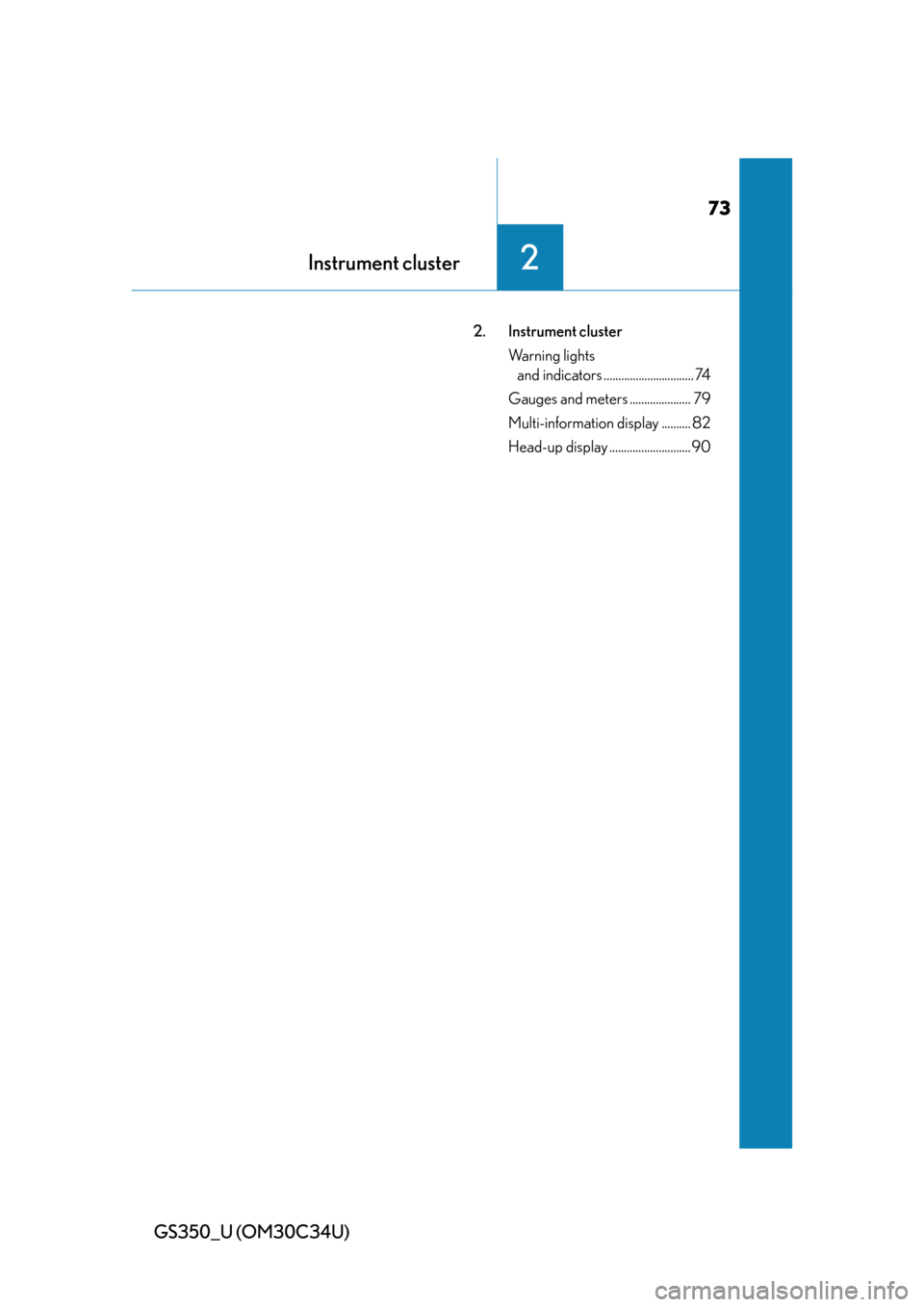 Lexus GS350 2013  Do-it-yourself maintenance / LEXUS 2013 GS350 OWNERS MANUAL (OM30C34U) 73
GS350_U (OM30C34U)
Instrument cluster2
2. Instrument cluster Warning lights and indicators ............................... 74
Gauges and meters ..................... 79
Multi-information display ..