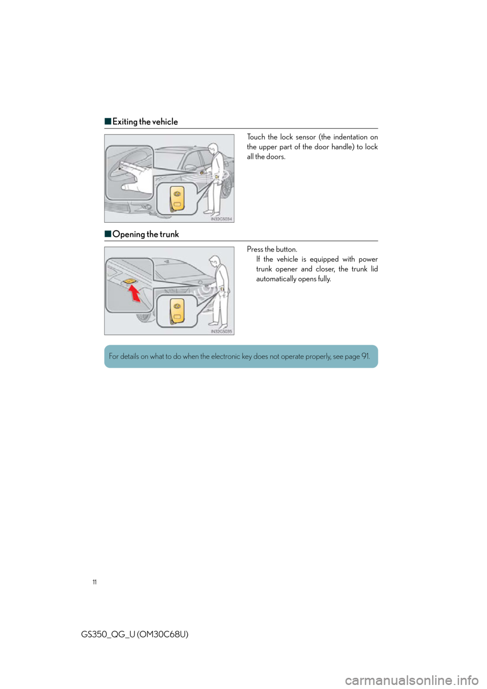 Lexus GS350 2013  Do-it-yourself maintenance / LEXUS 2013 GS350 QUICK GUIDE OWNERS MANUAL (OM30C68U) 11
GS350_QG_U (OM30C68U)
■Exiting the vehicle
Touch the lock sensor (the indentation on 
the upper part of the door handle) to lock 
all the doors.
■Opening the trunk
Press the button.
If the vehi