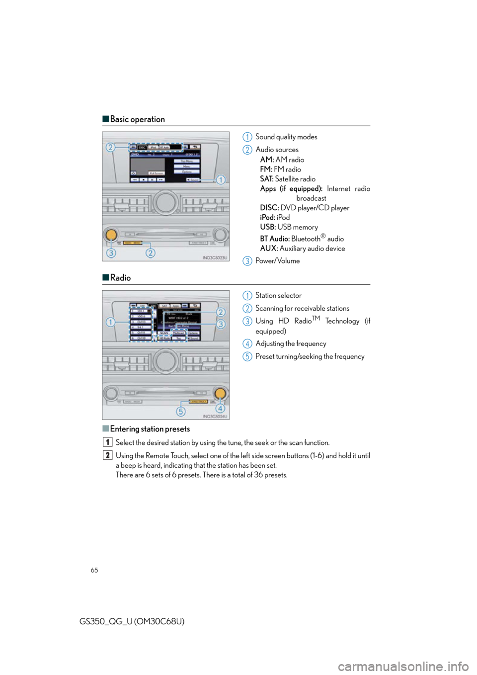 Lexus GS350 2013  Do-it-yourself maintenance / LEXUS 2013 GS350 QUICK GUIDE  (OM30C68U) Repair Manual 65
GS350_QG_U (OM30C68U)
■Basic operation
Sound quality modes
Audio sources
AM:  AM radio
FM:  FM radio
SAT:  Satellite radio
Apps (if equipped):  Internet radio 
broadcast
DISC:  DVD player/CD play