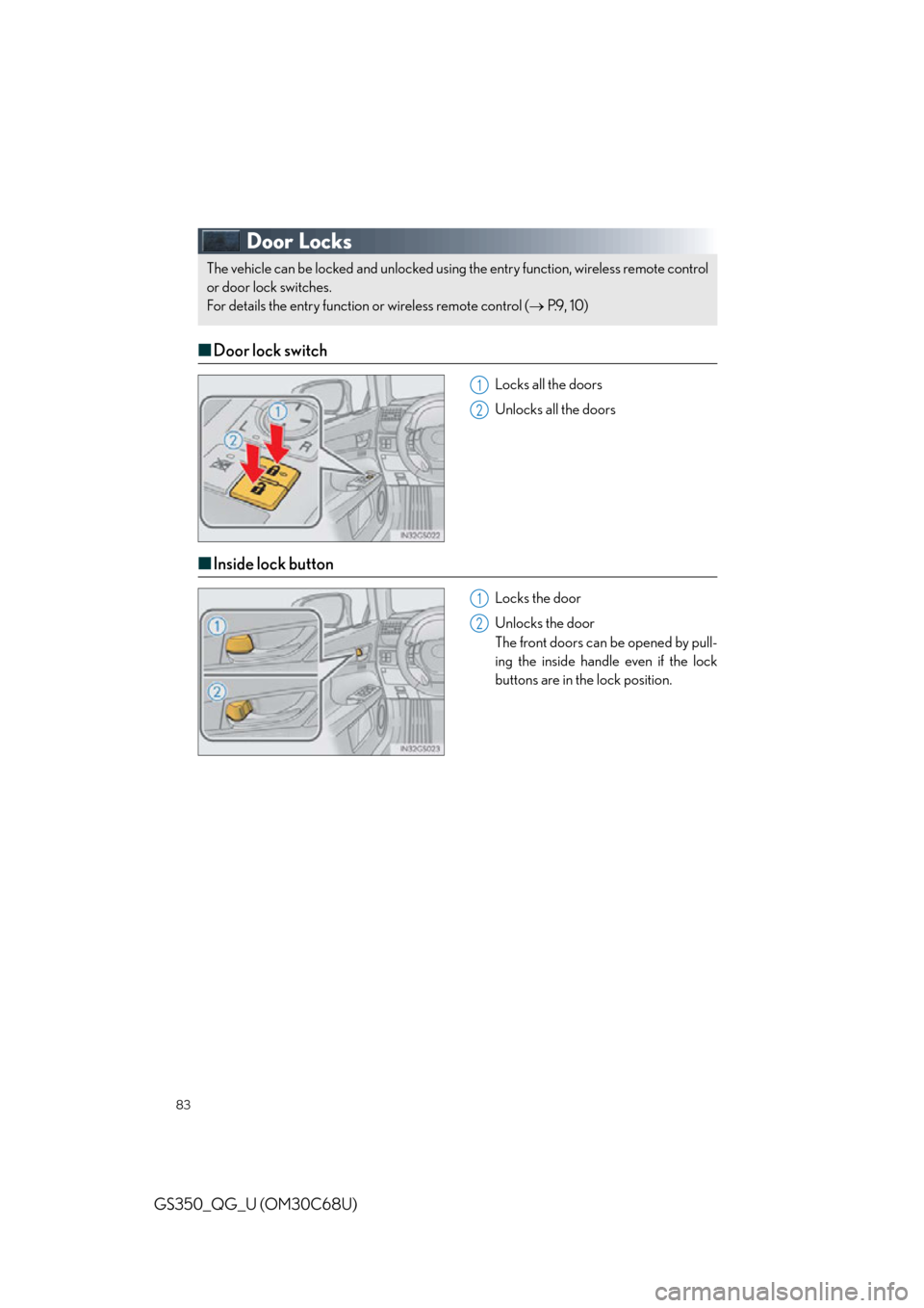Lexus GS350 2013  Do-it-yourself maintenance / LEXUS 2013 GS350 QUICK GUIDE OWNERS MANUAL (OM30C68U) 83
GS350_QG_U (OM30C68U)
Door Locks
■Door lock switch
Locks all the doors
Unlocks all the doors
■Inside lock button
Locks the door
Unlocks the door
The front doors can be opened by pull-
ing the i