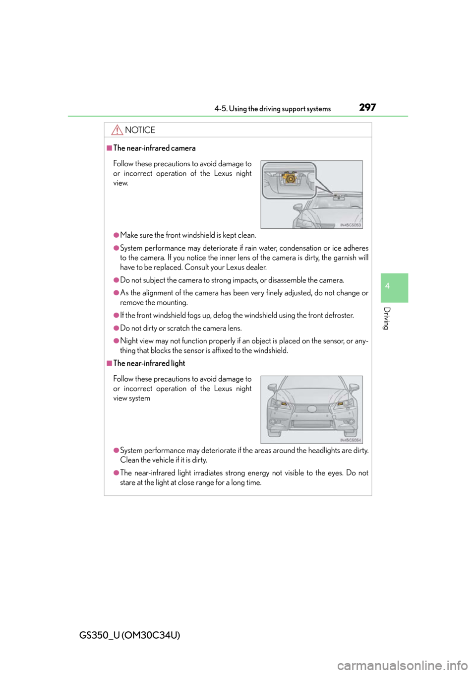 Lexus GS350 2013  Other interior features / LEXUS 2013 GS350  (OM30C34U) User Guide GS350_U (OM30C34U)
2974-5. Using the driving support systems
4
Driving
NOTICE
■The near-infrared camera
●Make sure the front windshield is kept clean.
●System performance may deteriorate if rain