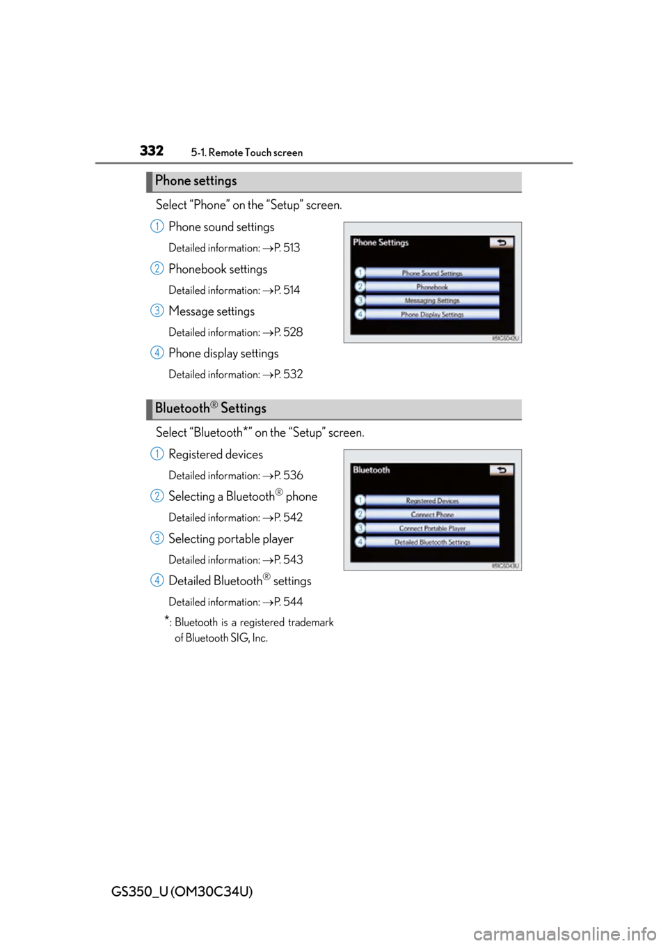 Lexus GS350 2013  Other interior features / LEXUS 2013 GS350 OWNERS MANUAL (OM30C34U) 332
GS350_U (OM30C34U)
5-1. Remote Touch screen
Select “Phone” on the “Setup” screen.Phone sound settings
Detailed information:  P.  5 1 3
Phonebook settings
Detailed information:  P.  5