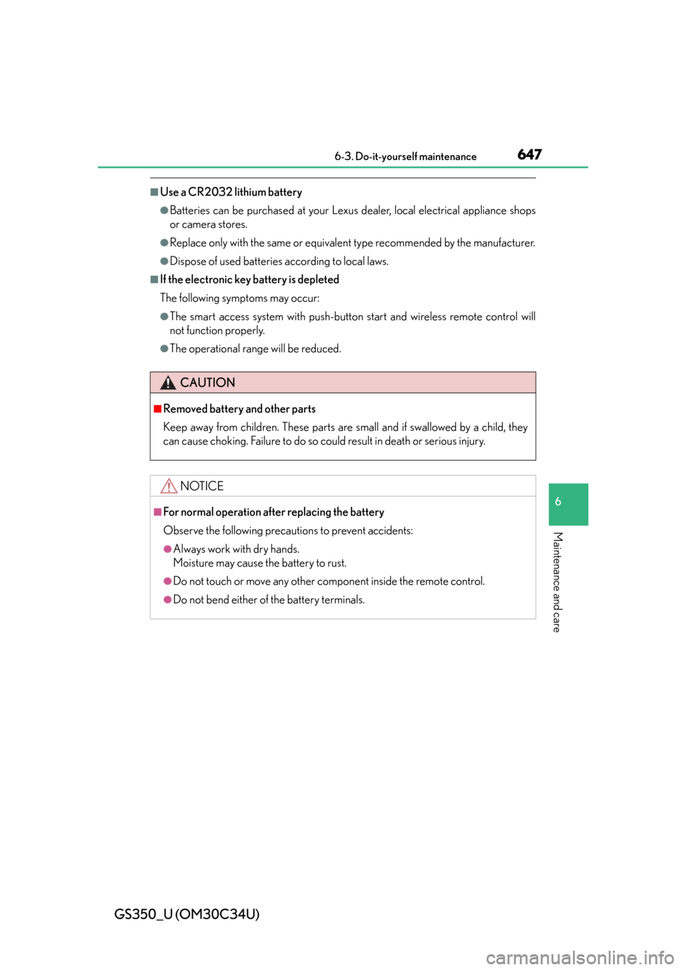 Lexus GS350 2013  Other interior features / LEXUS 2013 GS350  (OM30C34U) Owners Manual GS350_U (OM30C34U)
6476-3. Do-it-yourself maintenance
6
Maintenance and care
■Use a CR2032 lithium battery
●Batteries can be purchased at your Lexus dealer, local electrical appliance shops
or cam