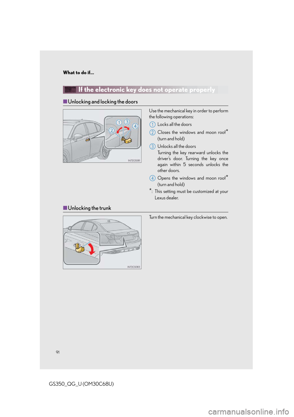Lexus GS350 2013 Other interior features / LEXUS 2013 GS350 QUICK GUIDE OWNERS MANUAL (OM30C68U) What to do if...
91
GS350_QG_U (OM30C68U)
If the electronic key does not operate properly
■Unlocking and locking the doors
Use the mechanical key in order to perform
the following operations:
Locks Lexus GS350 2013 Other interior features / LEXUS 2013 GS350 QUICK GUIDE OWNERS MANUAL (OM30C68U) What to do if...
91
GS350_QG_U (OM30C68U)
If the electronic key does not operate properly
■Unlocking and locking the doors
Use the mechanical key in order to perform
the following operations:
Locks