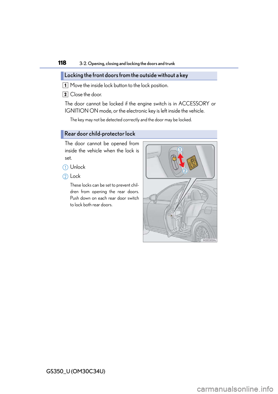 Lexus GS350 2013  Opening, closing and locking the doors and trunk / LEXUS 2013 GS350 OWNERS MANUAL (OM30C34U) 118
GS350_U (OM30C34U)
3-2. Opening, closing and locking the doors and trunk
Move the inside lock button to the lock position.
Close the door.
The door cannot be locked if the engine switch is in ACCE