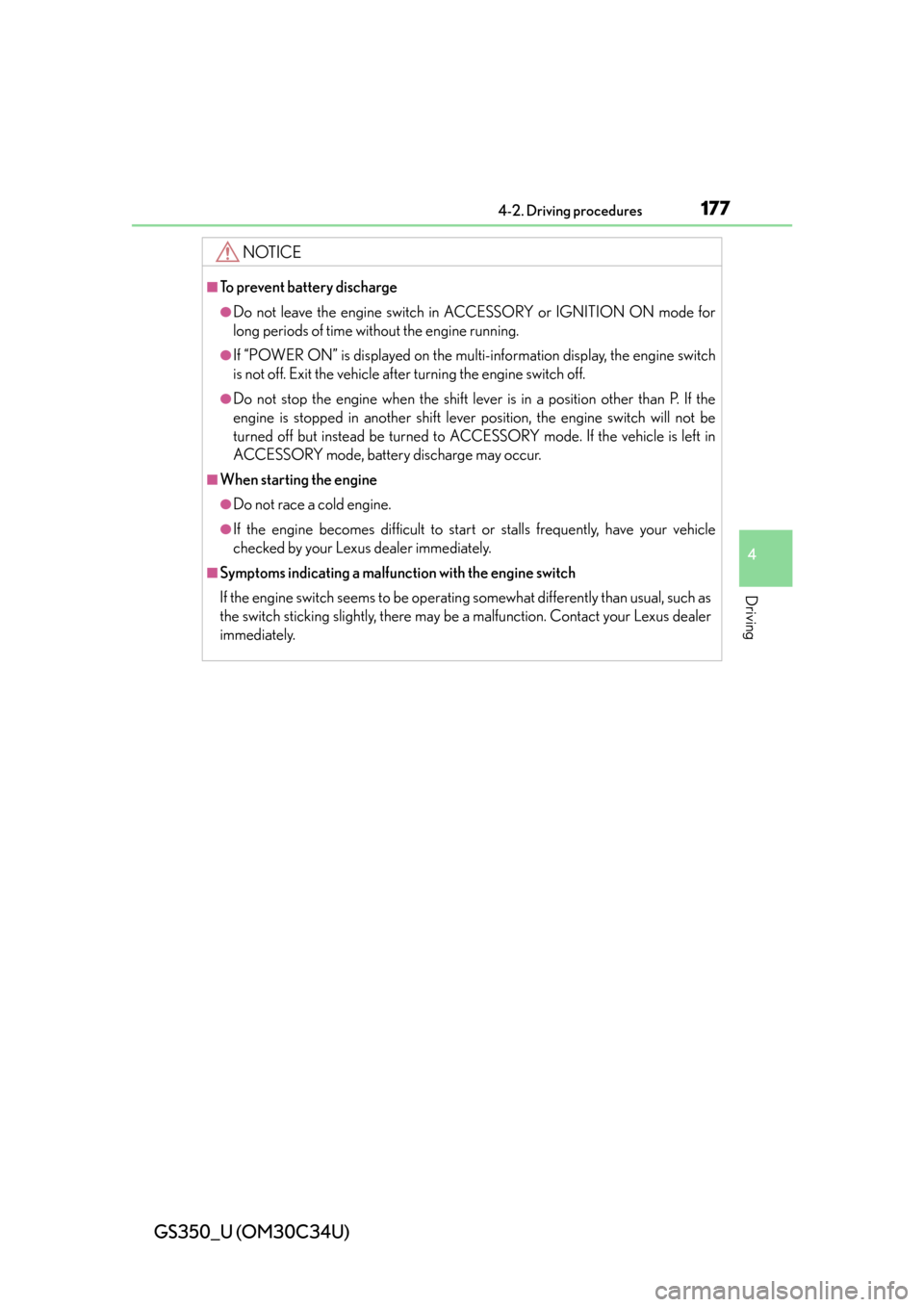 Lexus GS350 2013  Opening, closing and locking the doors and trunk / LEXUS 2013 GS350 OWNERS MANUAL (OM30C34U) GS350_U (OM30C34U)
1774-2. Driving procedures
4
Driving
NOTICE
■To prevent battery discharge
●Do not leave the engine switch in ACCESSORY or IGNITION ON mode for
long periods of time without the e